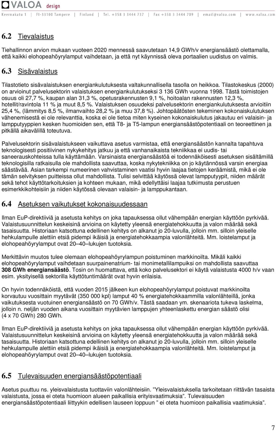 Tilastokeskus (2000) on arvioinut palvelusektorin valaistuksen energiankulutukseksi 3 136 GWh vuonna 1998.