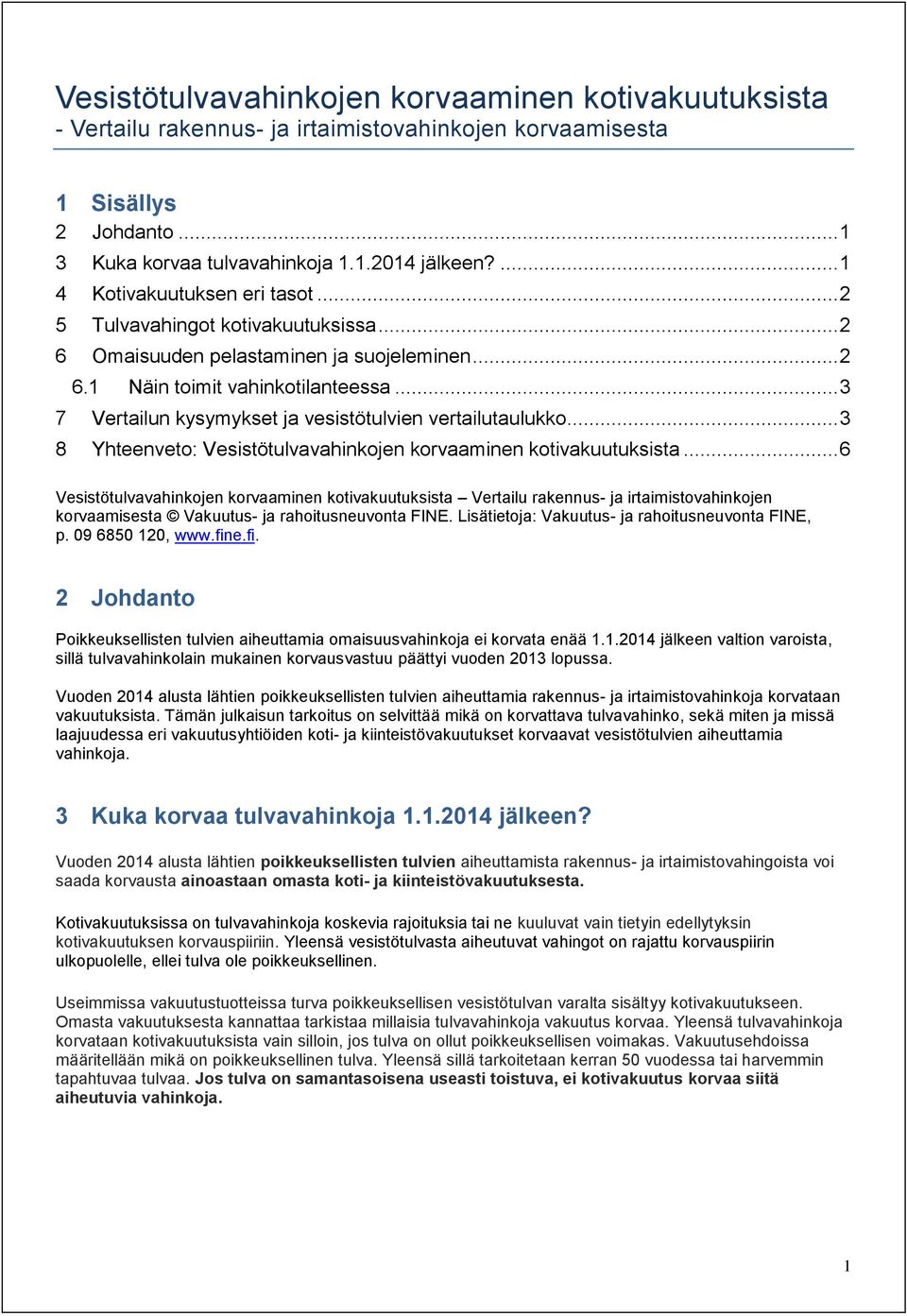 .. 3 7 Vertailun kysymykset ja vesistötulvien vertailutaulukko... 3 8 Yhteenveto: Vesistötulvavahinkojen korvaaminen kotivakuutuksista.