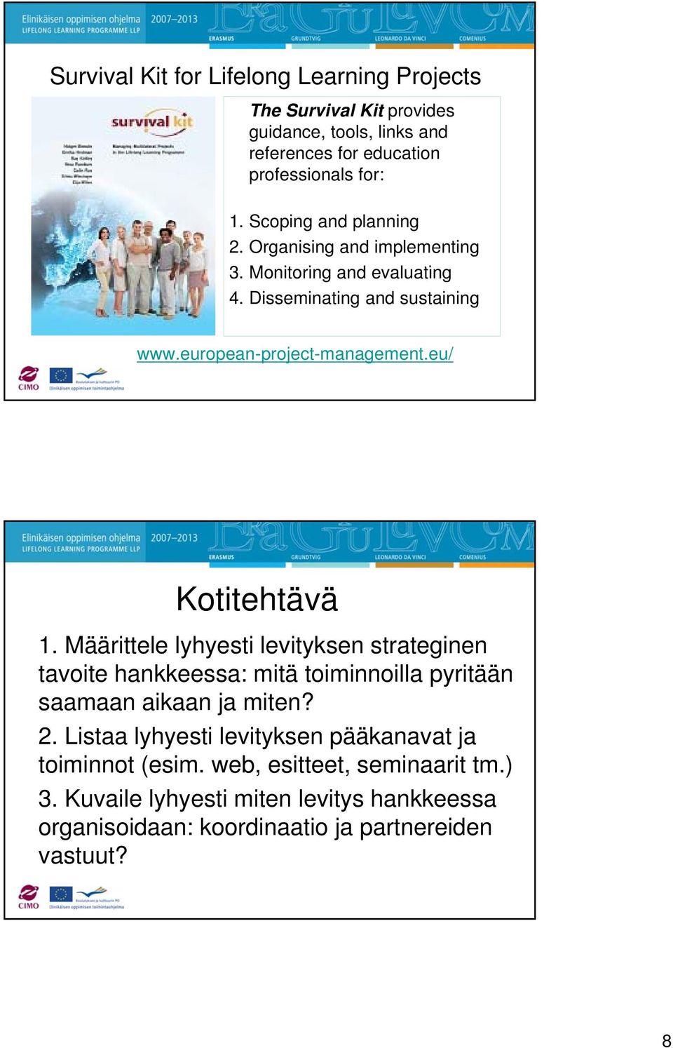 eu/ Kotitehtävä 1. Määrittele e lyhyesti yest levityksen strateginen e tavoite hankkeessa: mitä toiminnoilla pyritään saamaan aikaan ja miten? 2.