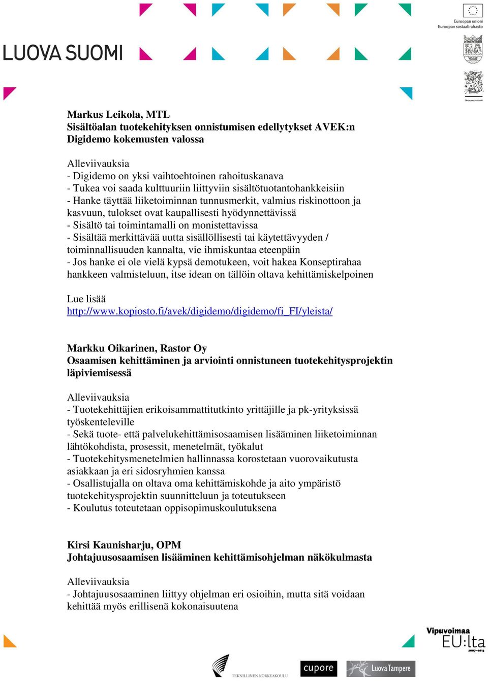 Sisältää merkittävää uutta sisällöllisesti tai käytettävyyden / toiminnallisuuden kannalta, vie ihmiskuntaa eteenpäin - Jos hanke ei ole vielä kypsä demotukeen, voit hakea Konseptirahaa hankkeen