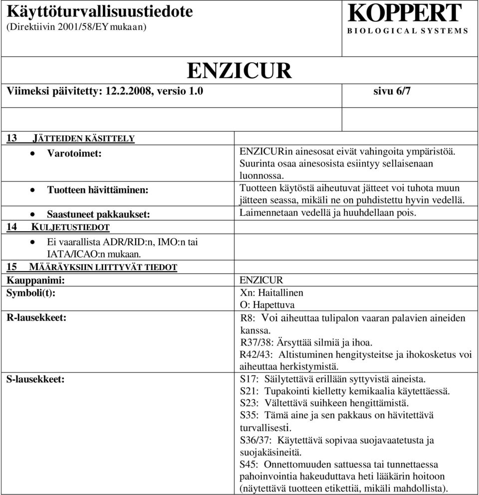 14 KULJETUSTIEDOT Ei vaarallista ADR/RID:n, IMO:n tai IATA/ICAO:n mukaan.