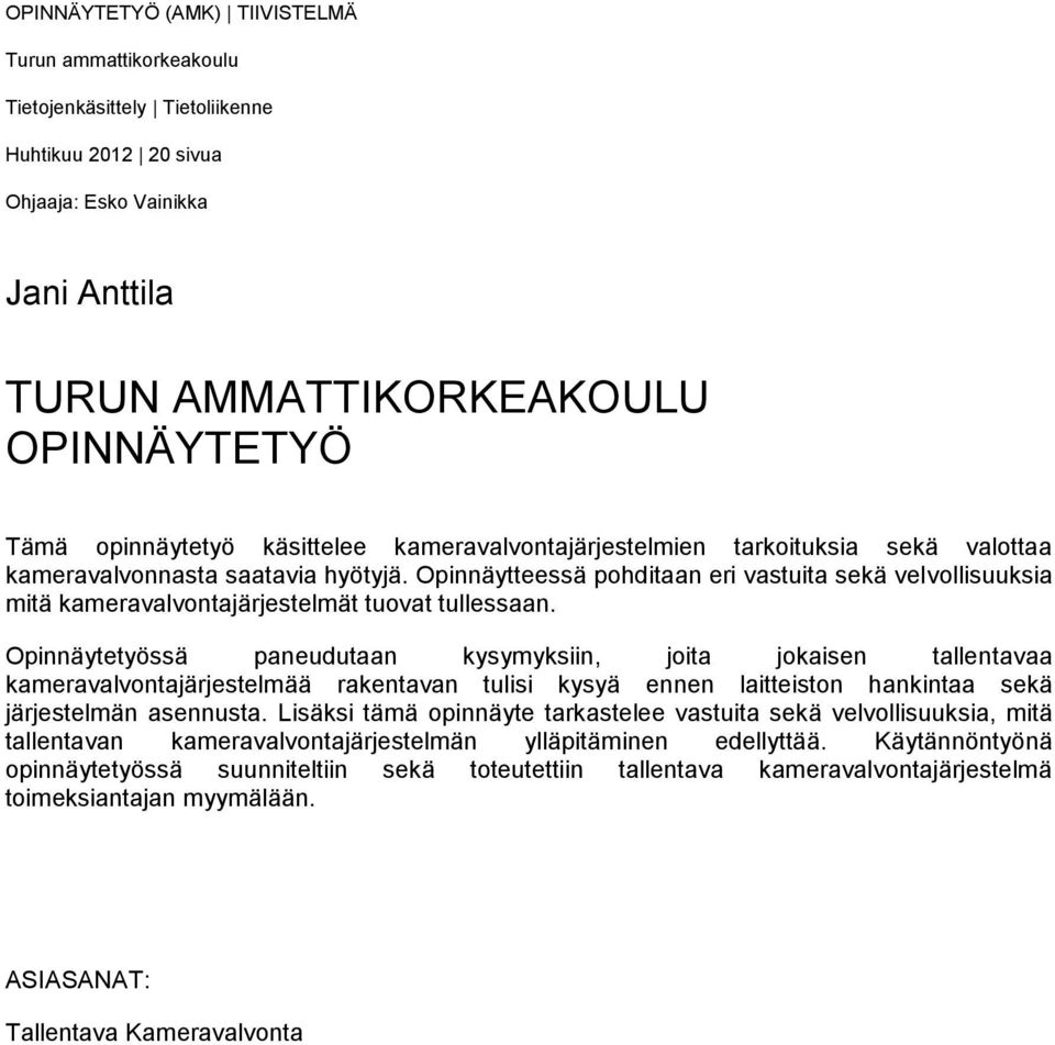 Opinnäytteessä pohditaan eri vastuita sekä velvollisuuksia mitä kameravalvontajärjestelmät tuovat tullessaan.