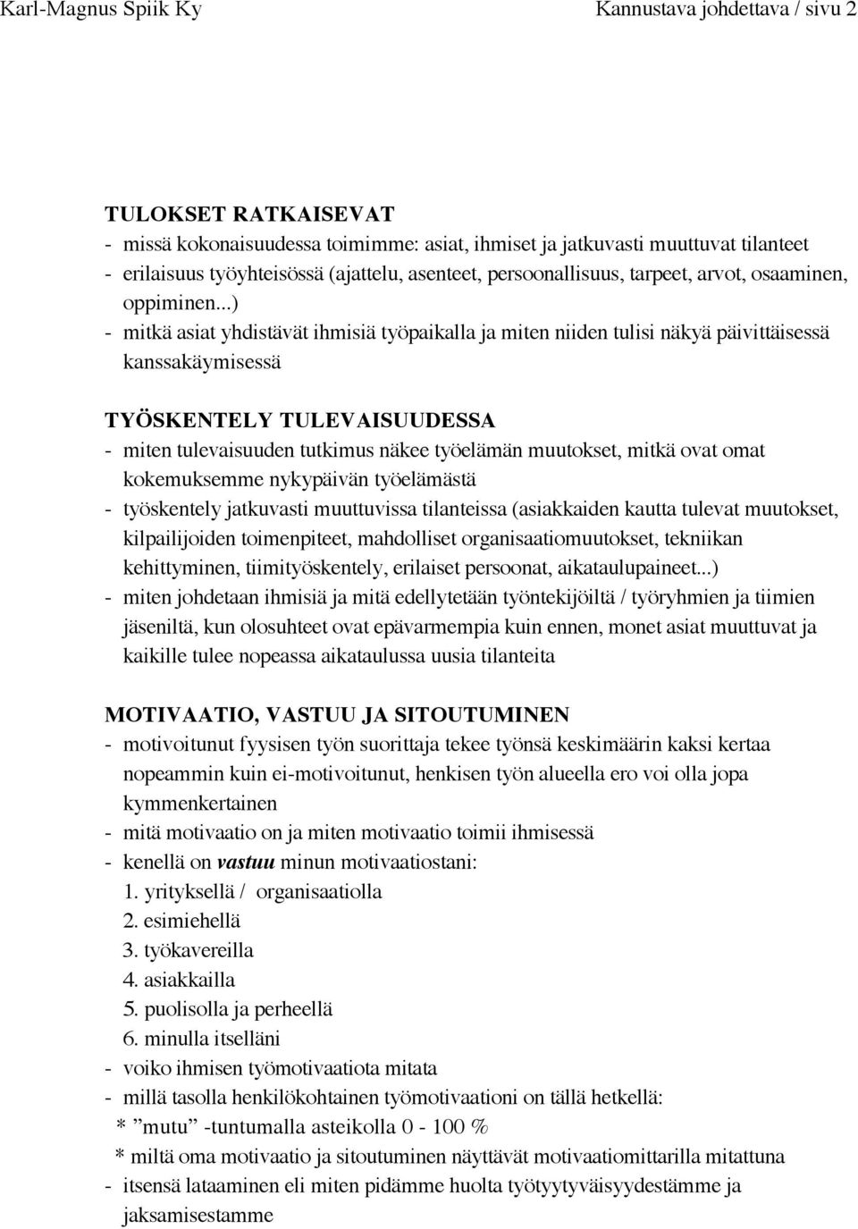 ..) - mitkä asiat yhdistävät ihmisiä työpaikalla ja miten niiden tulisi näkyä päivittäisessä kanssakäymisessä TYÖSKENTELY TULEVAISUUDESSA - miten tulevaisuuden tutkimus näkee työelämän muutokset,