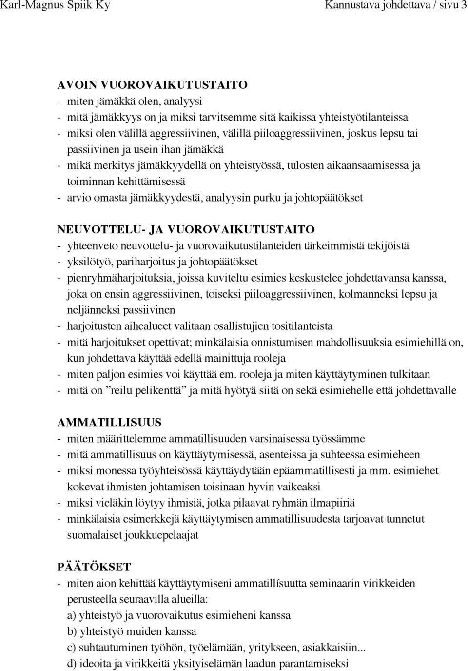 kehittämisessä - arvio omasta jämäkkyydestä, analyysin purku ja johtopäätökset NEUVOTTELU- JA VUOROVAIKUTUSTAITO - yhteenveto neuvottelu- ja vuorovaikutustilanteiden tärkeimmistä tekijöistä -