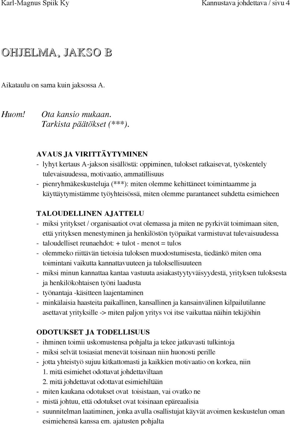 kehittäneet toimintaamme ja käyttäytymistämme työyhteisössä, miten olemme parantaneet suhdetta esimieheen TALOUDELLINEN AJATTELU - miksi yritykset / organisaatiot ovat olemassa ja miten ne pyrkivät