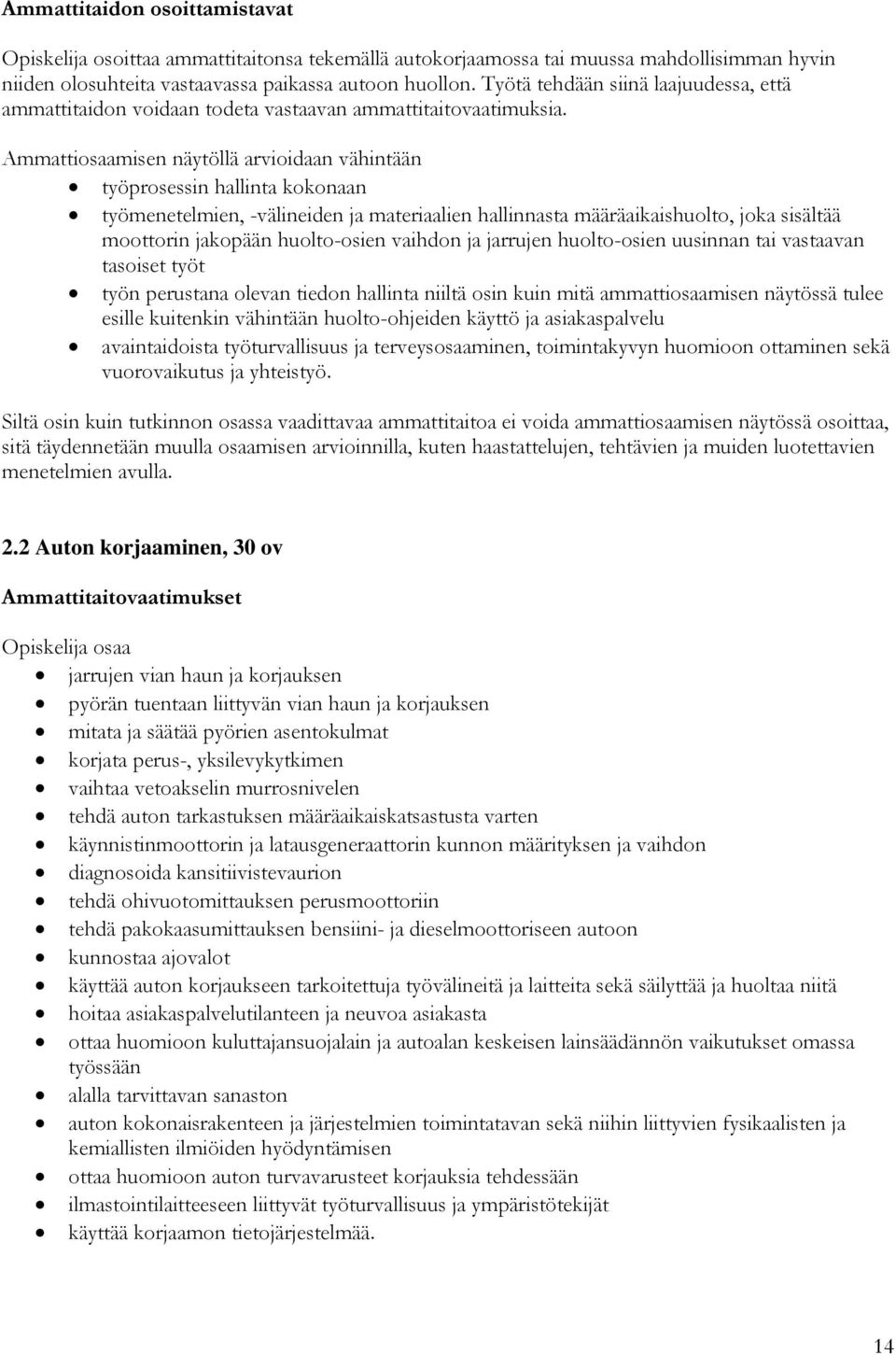 Ammattiosaamisen näytöllä arvioidaan vähintään työprosessin hallinta kokonaan työmenetelmien, -välineiden ja materiaalien hallinnasta määräaikaishuolto, joka sisältää moottorin jakopään huolto-osien