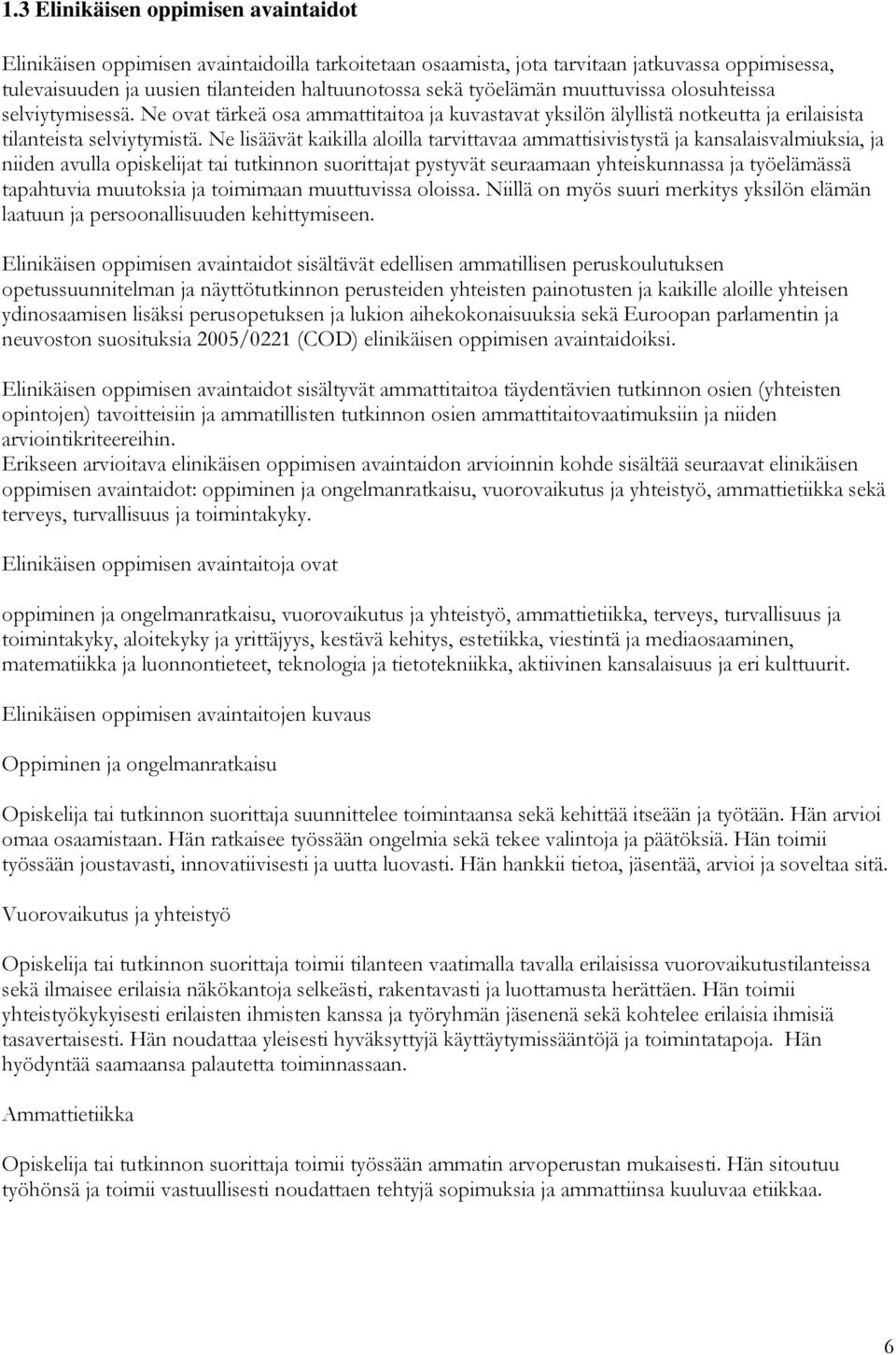 Ne lisäävät kaikilla aloilla tarvittavaa ammattisivistystä ja kansalaisvalmiuksia, ja niiden avulla opiskelijat tai tutkinnon suorittajat pystyvät seuraamaan yhteiskunnassa ja työelämässä tapahtuvia