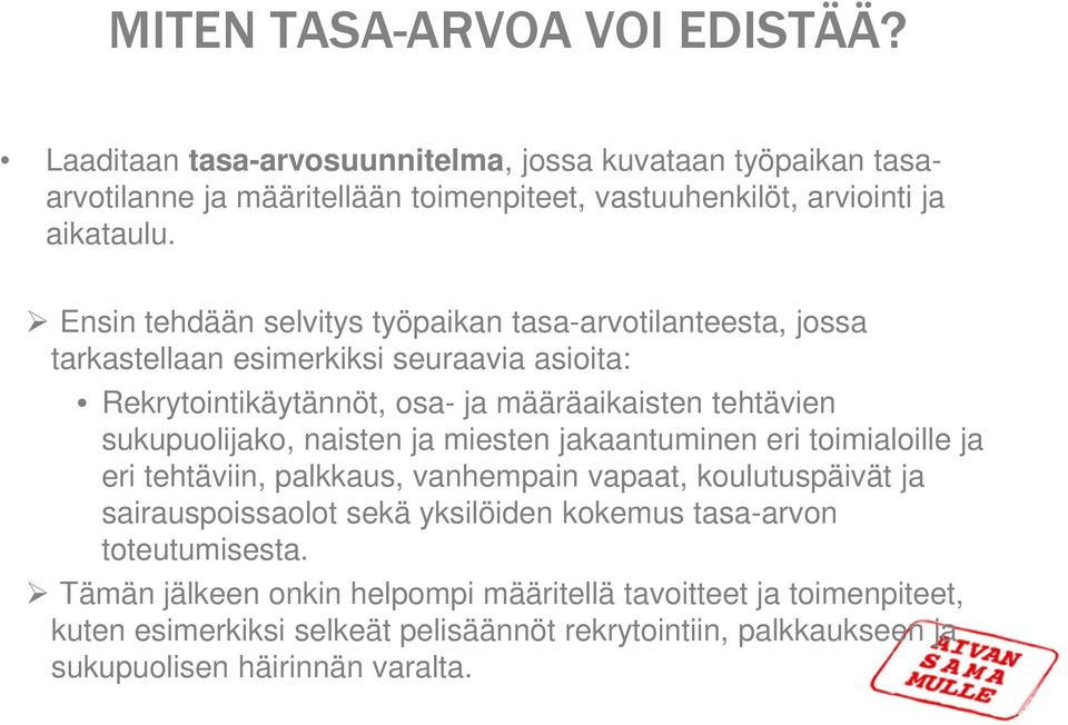 naisten ja miesten jakaantuminen eri toimialoille ja eri tehtäviin, palkkaus, vanhempain vapaat, koulutuspäivät ja sairauspoissaolot sekä yksilöiden kokemus tasa-arvon