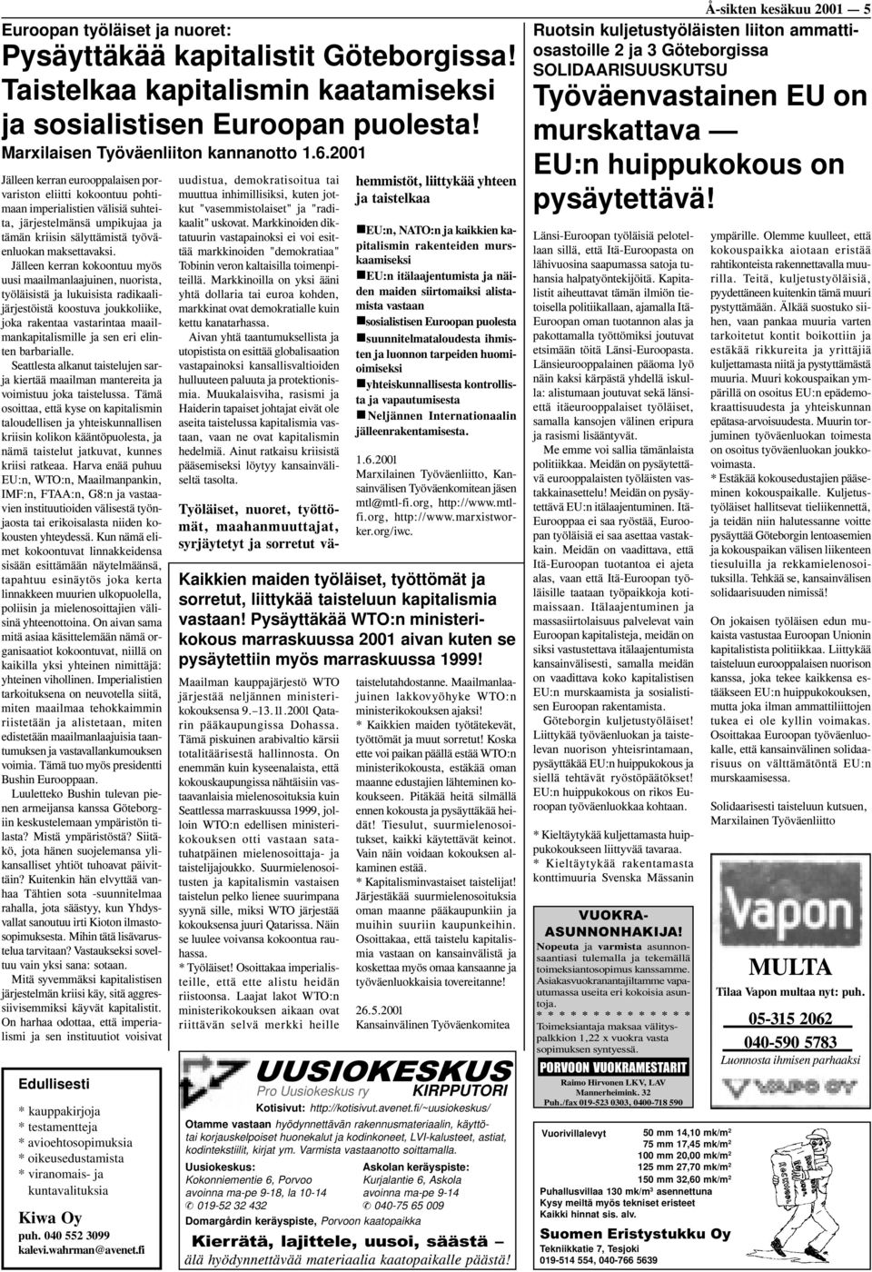Jälleen kerran kokoontuu myös uusi maailmanlaajuinen, nuorista, työläisistä ja lukuisista radikaalijärjestöistä koostuva joukkoliike, joka rakentaa vastarintaa maailmankapitalismille ja sen eri