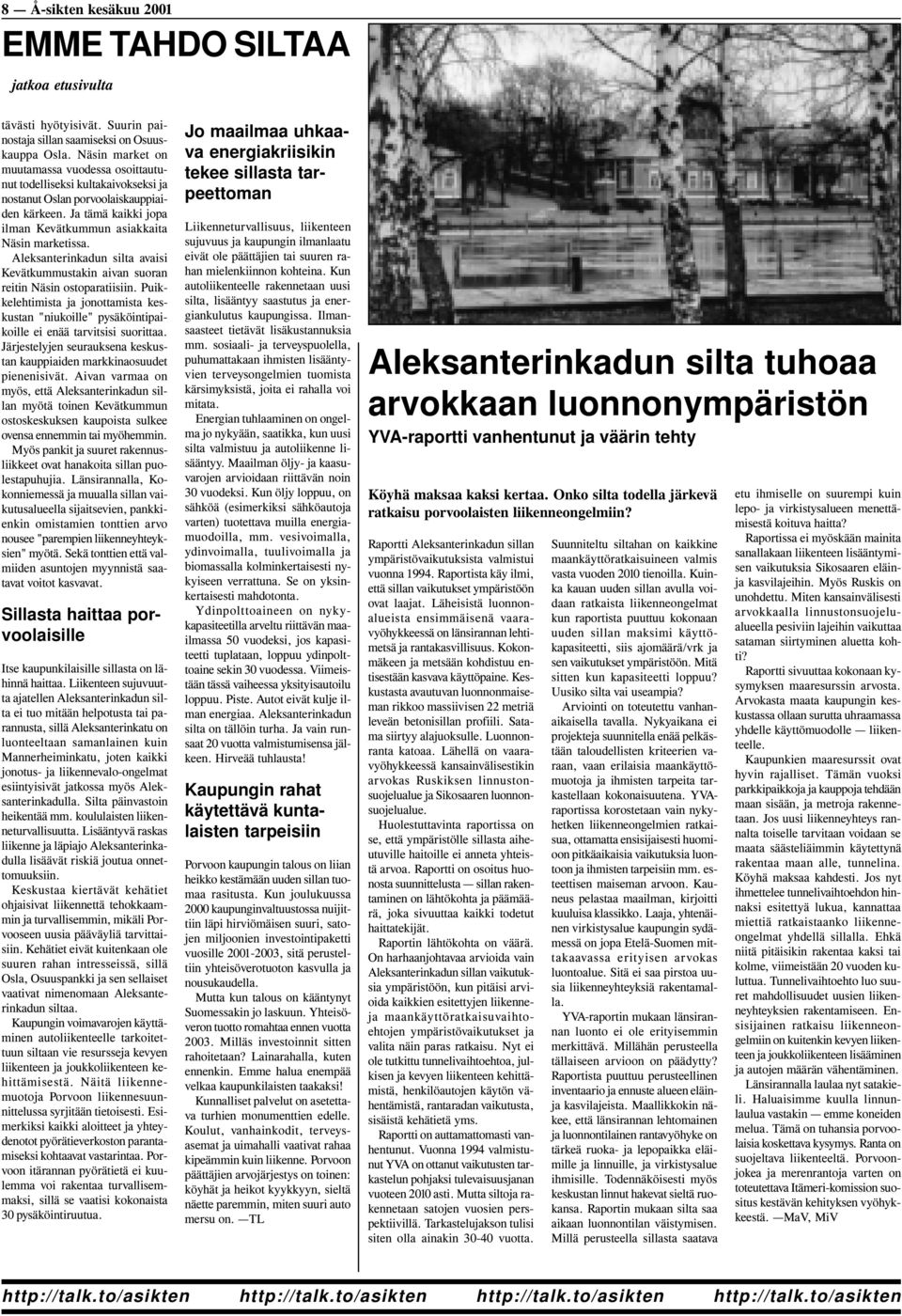 Aleksanterinkadun silta avaisi Kevätkummustakin aivan suoran reitin Näsin ostoparatiisiin. Puikkelehtimista ja jonottamista keskustan "niukoille" pysäköintipaikoille ei enää tarvitsisi suorittaa.
