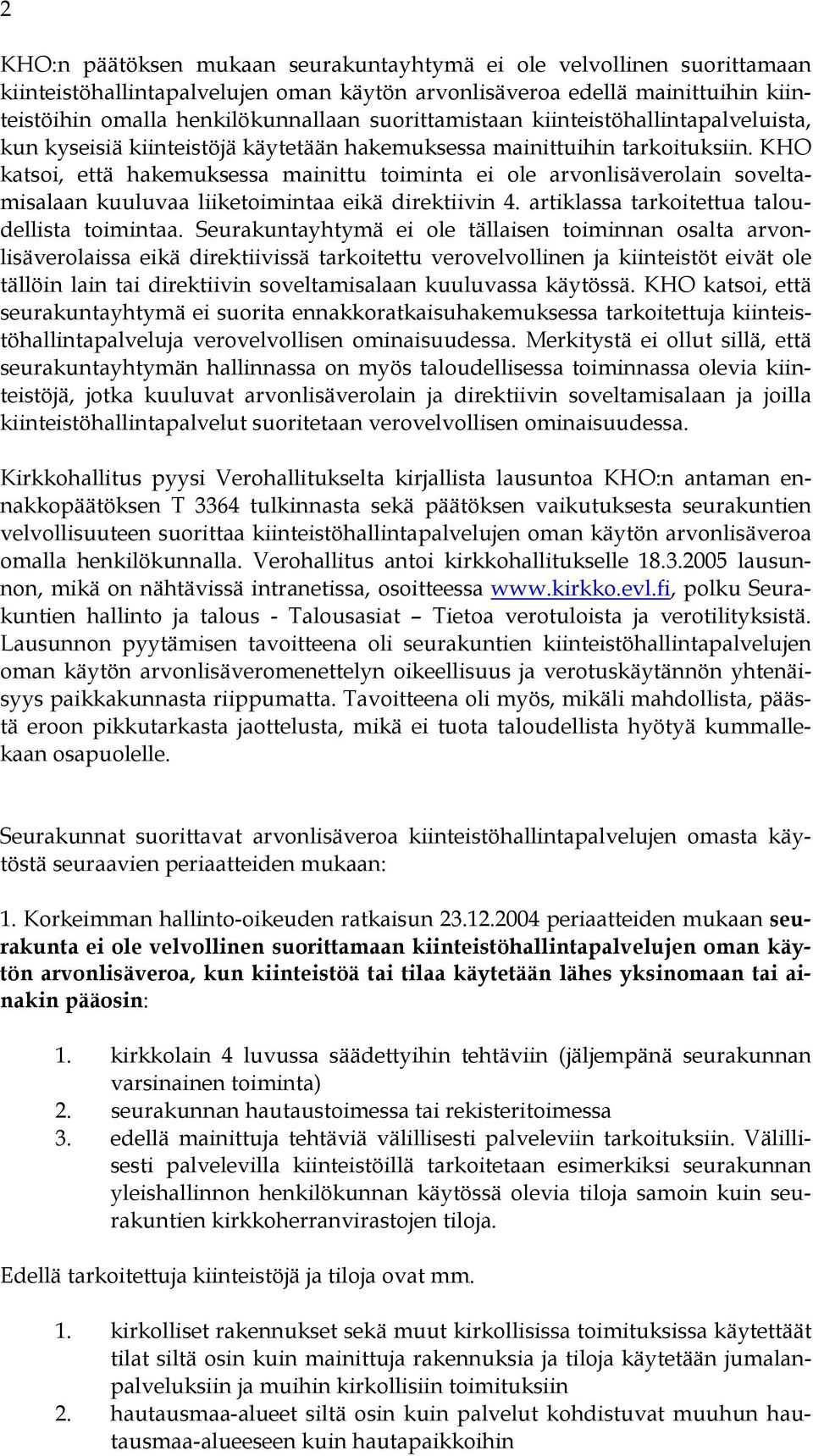 KHO katsoi, että hakemuksessa mainittu toiminta ei ole arvonlisäverolain soveltamisalaan kuuluvaa liiketoimintaa eikä direktiivin 4. artiklassa tarkoitettua taloudellista toimintaa.