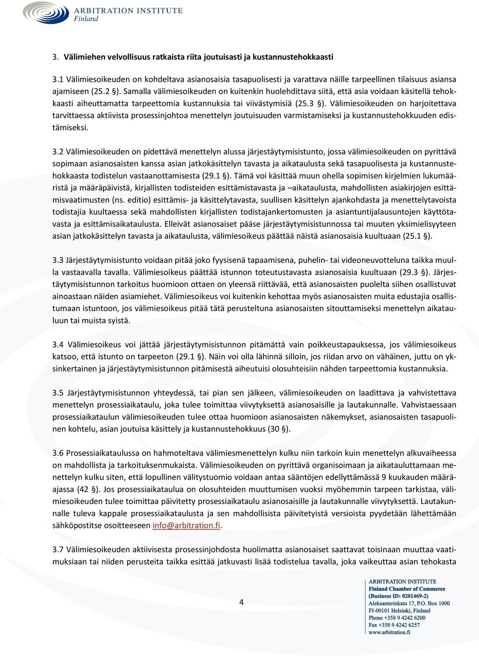 Samalla välimiesoikeuden on kuitenkin huolehdittava siitä, että asia voidaan käsitellä tehokkaasti aiheuttamatta tarpeettomia kustannuksia tai viivästymisiä (25.3 ).