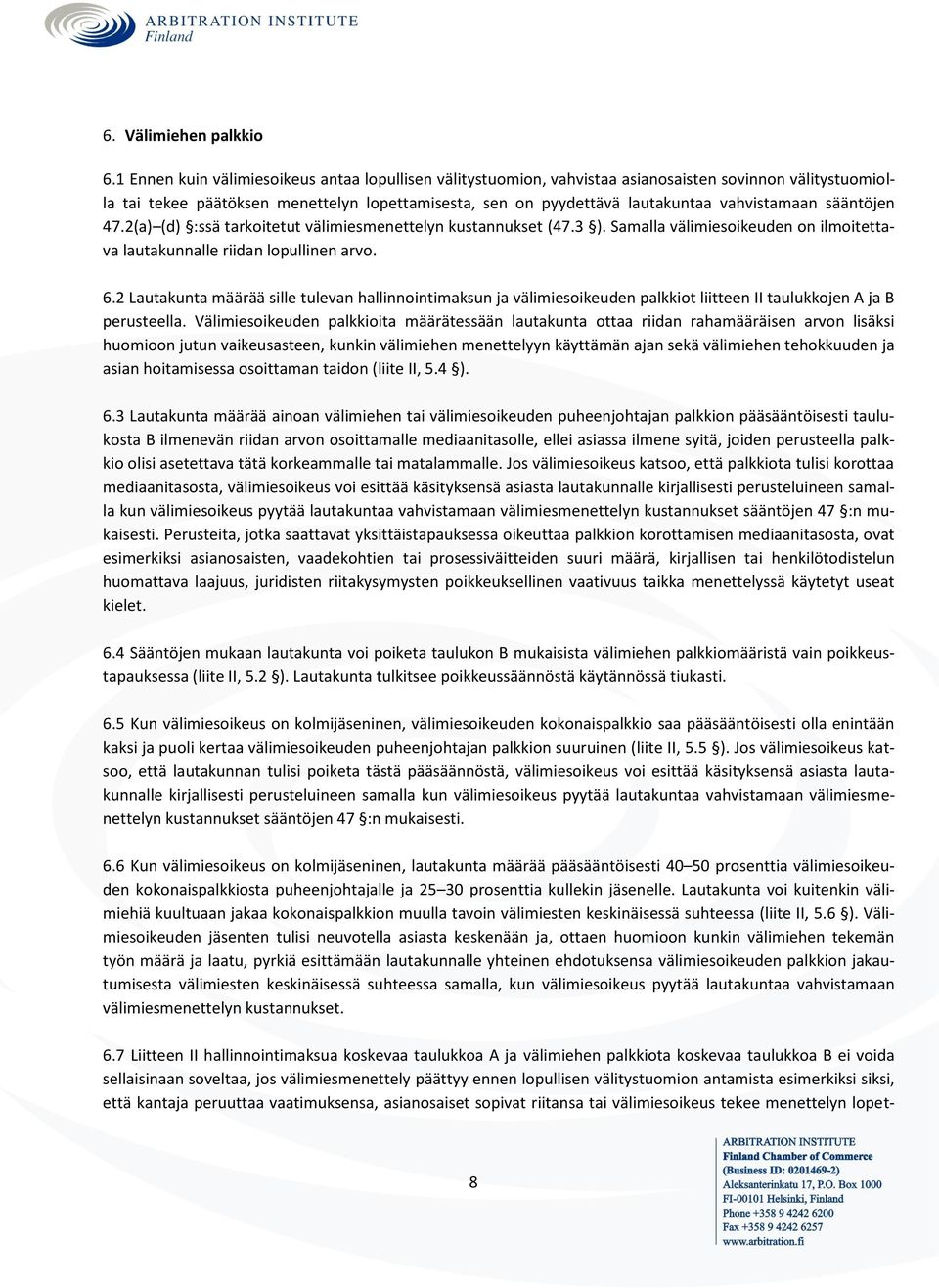 vahvistamaan sääntöjen 47.2(a) (d) :ssä tarkoitetut välimiesmenettelyn kustannukset (47.3 ). Samalla välimiesoikeuden on ilmoitettava lautakunnalle riidan lopullinen arvo. 6.