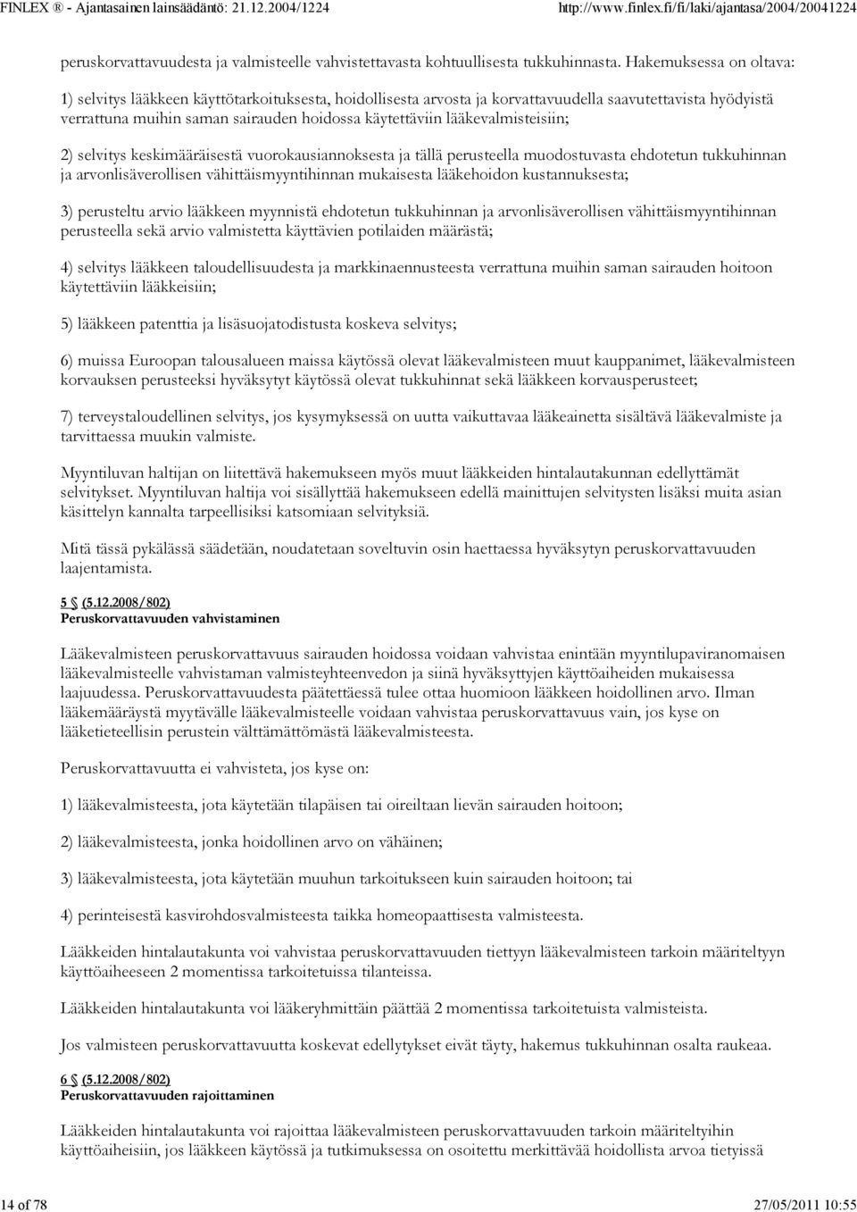 lääkevalmisteisiin; 2) selvitys keskimääräisestä vuorokausiannoksesta ja tällä perusteella muodostuvasta ehdotetun tukkuhinnan ja arvonlisäverollisen vähittäismyyntihinnan mukaisesta lääkehoidon