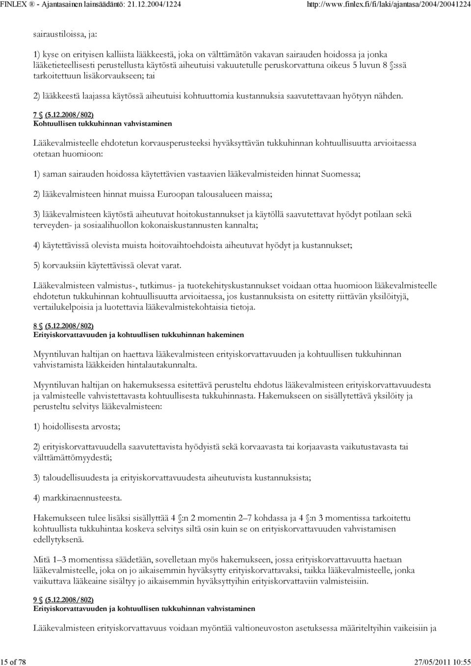 2008/802) Kohtuullisen tukkuhinnan vahvistaminen Lääkevalmisteelle ehdotetun korvausperusteeksi hyväksyttävän tukkuhinnan kohtuullisuutta arvioitaessa otetaan huomioon: 1) saman sairauden hoidossa