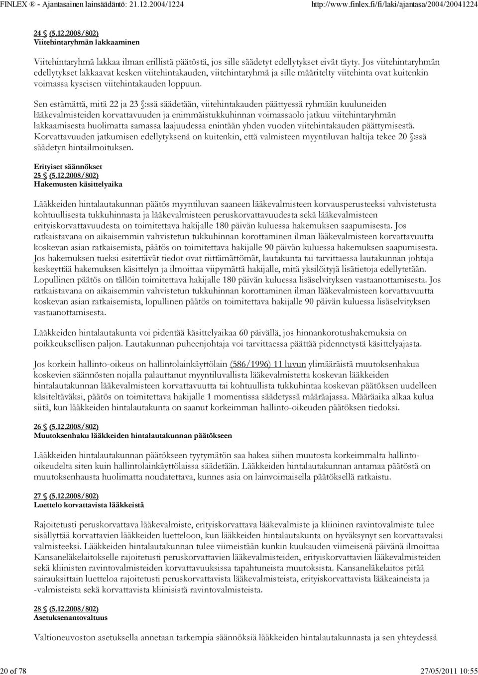 Sen estämättä, mitä 22 ja 23 :ssä säädetään, viitehintakauden päättyessä ryhmään kuuluneiden lääkevalmisteiden korvattavuuden ja enimmäistukkuhinnan voimassaolo jatkuu viitehintaryhmän lakkaamisesta