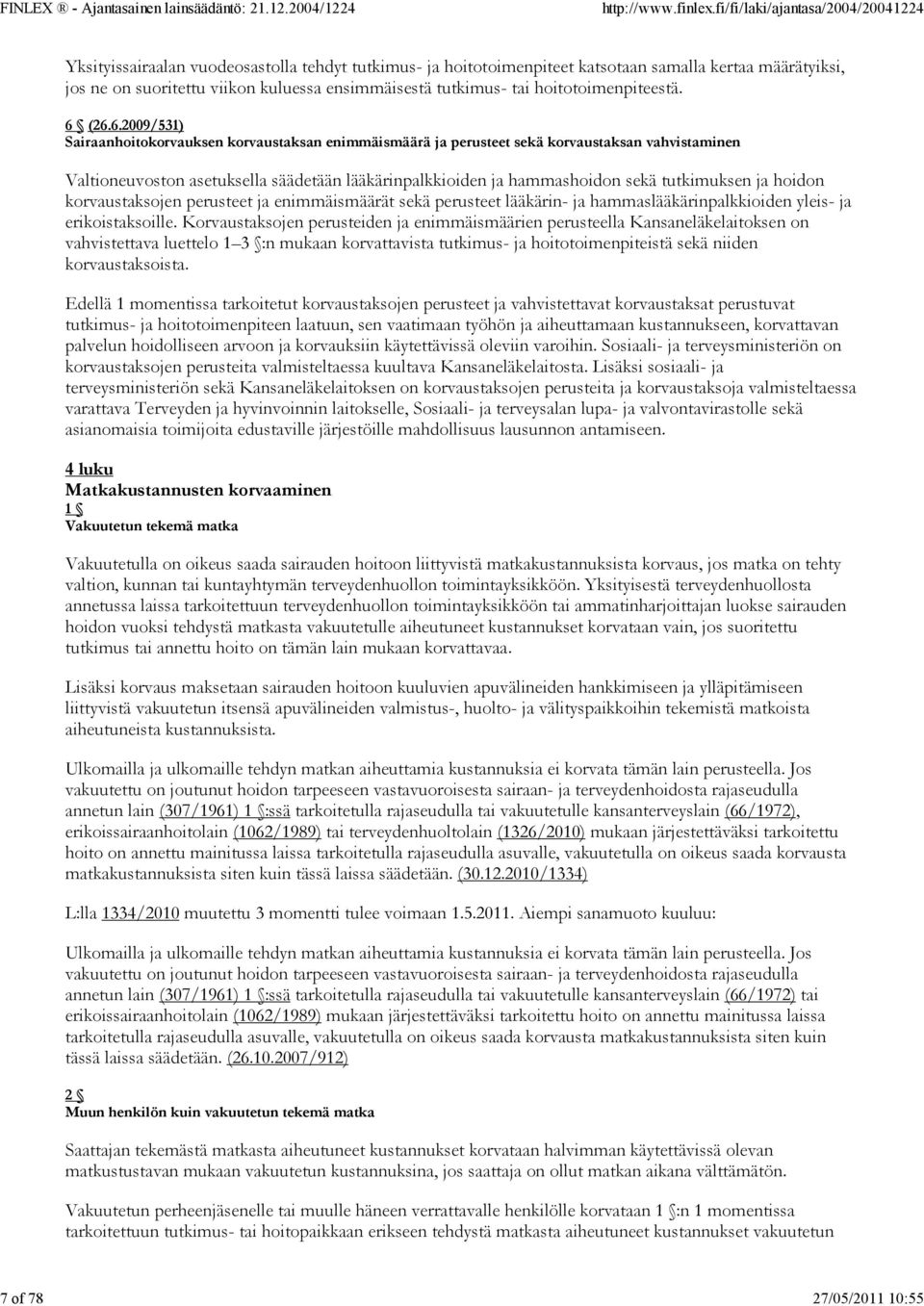 (26.6.2009/531) Sairaanhoitokorvauksen korvaustaksan enimmäismäärä ja perusteet sekä korvaustaksan vahvistaminen Valtioneuvoston asetuksella säädetään lääkärinpalkkioiden ja hammashoidon sekä