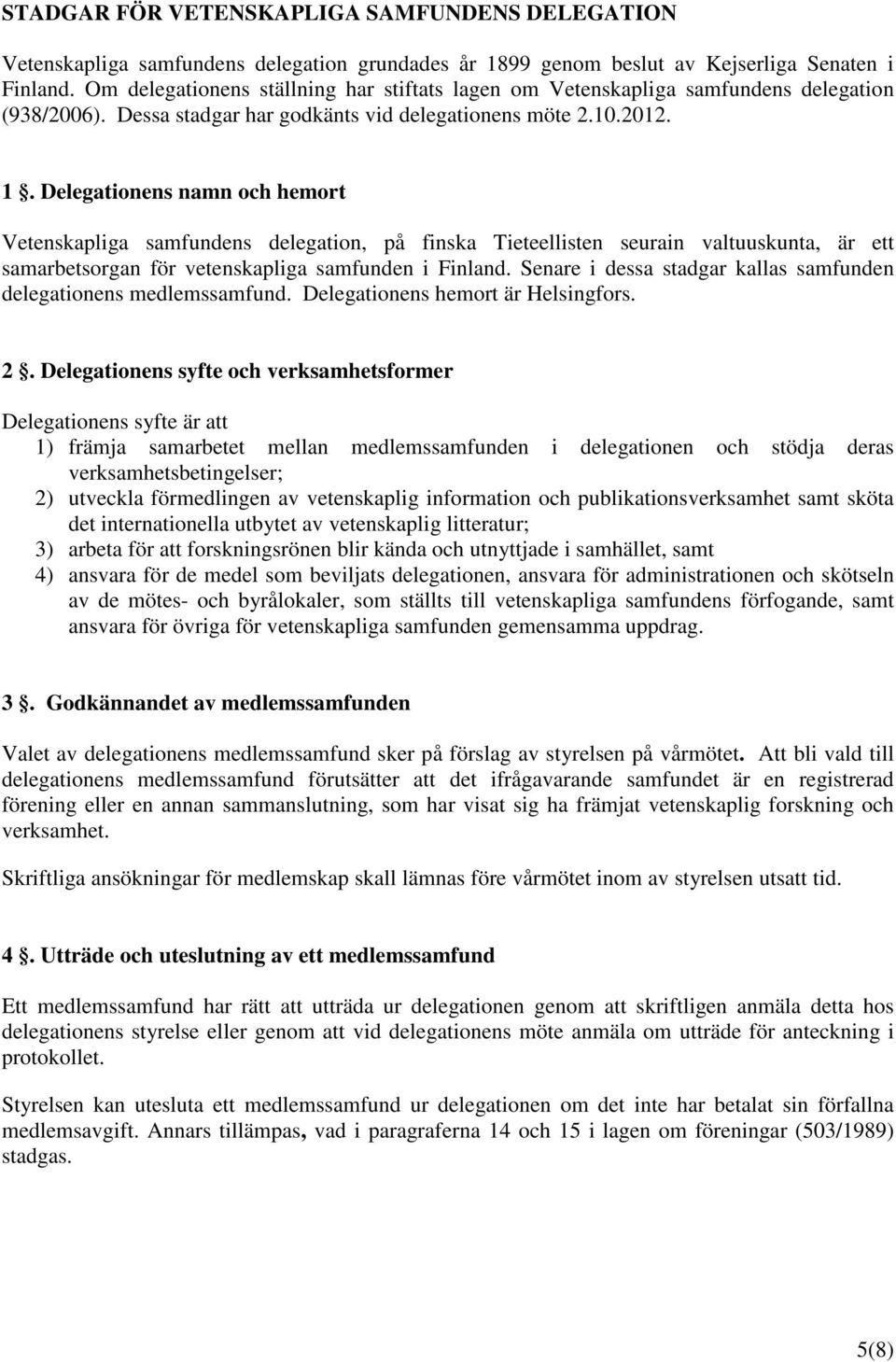 Delegationens namn och hemort Vetenskapliga samfundens delegation, på finska Tieteellisten seurain valtuuskunta, är ett samarbetsorgan för vetenskapliga samfunden i Finland.