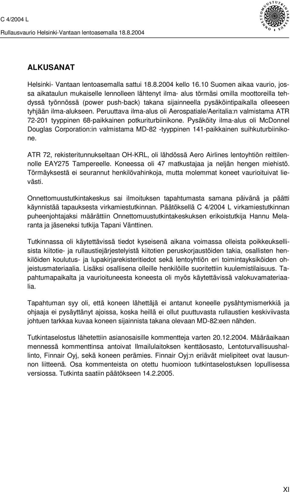 tyhjään ilma-alukseen. Peruuttava ilma-alus oli Aerospatiale/Aeritalia:n valmistama ATR 72-201 tyyppinen 68-paikkainen potkuriturbiinikone.