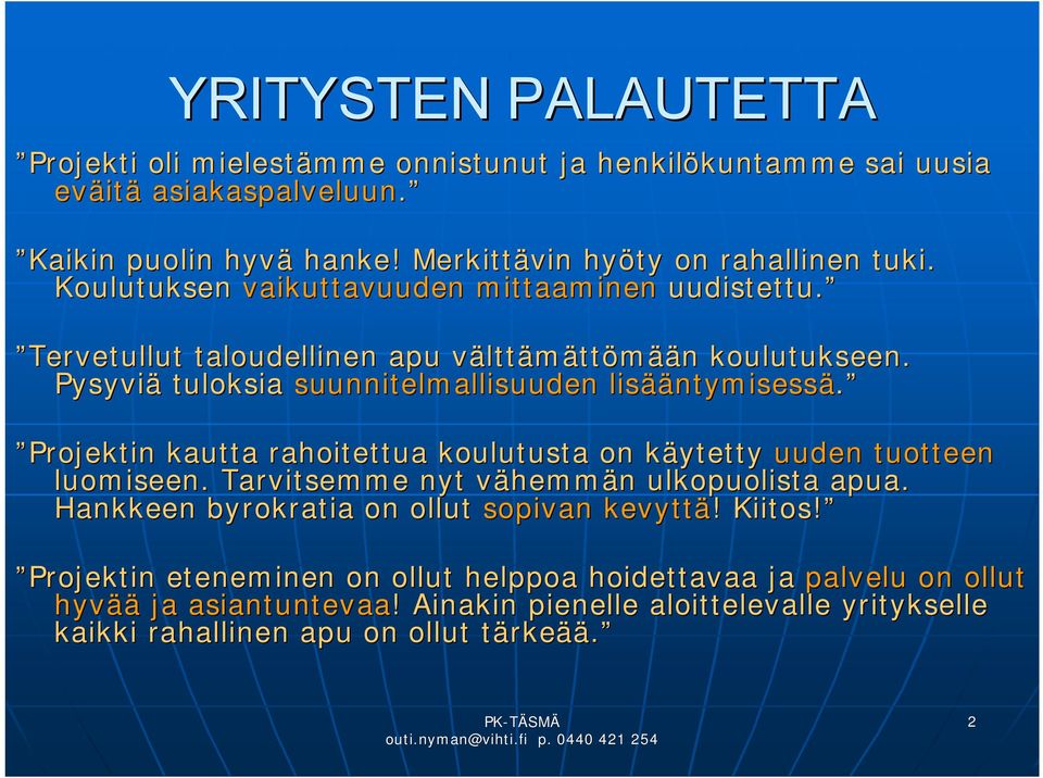 Projektin kautta rahoitettua koulutusta on käytetty uuden tuotteen luomiseen. Tarvitsemme nyt vähemmän ulkopuolista apua. Hankkeen byrokratia on ollut sopivan kevyttä!! Kiitos!