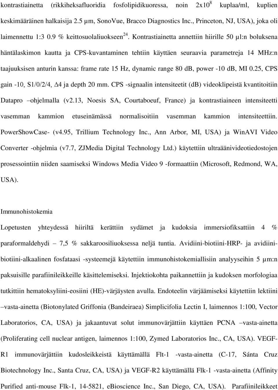 Kontrastiainetta annettiin hiirille 50 µl:n boluksena häntälaskimon kautta ja CPS-kuvantaminen tehtiin käyttäen seuraavia parametreja 14 MHz:n taajuuksisen anturin kanssa: frame rate 15 Hz, dynamic