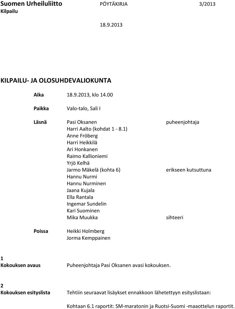 1) Anne Fröberg Harri Heikkilä Ari Honkanen Raimo Kallioniemi Yrjö Kelhä Jarmo Mäkelä (kohta 6) erikseen kutsuttuna Hannu Nurmi Hannu Nurminen Jaana Kujala Ella Rantala