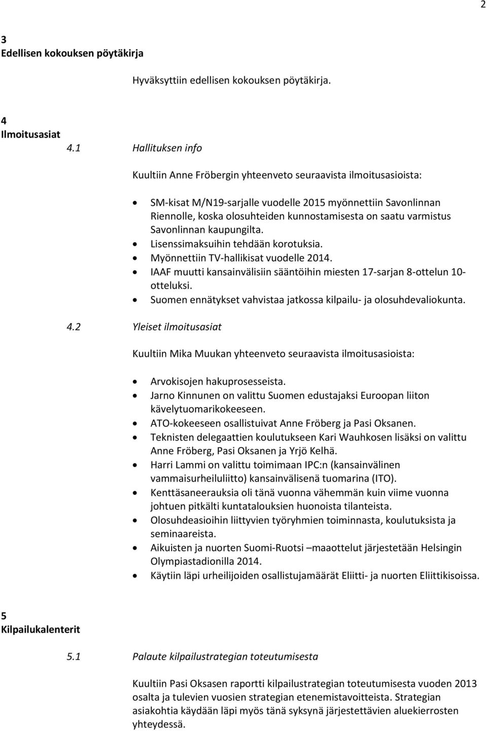 saatu varmistus Savonlinnan kaupungilta. Lisenssimaksuihin tehdään korotuksia. Myönnettiin TV-hallikisat vuodelle 2014.