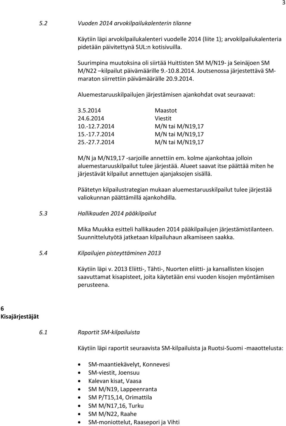 5.2014 Maastot 24.6.2014 Viestit 10.-12.7.2014 M/N tai M/N19,17 15.-17.7.2014 M/N tai M/N19,17 25.-27.7.2014 M/N tai M/N19,17 M/N ja M/N19,17 -sarjoille annettiin em.