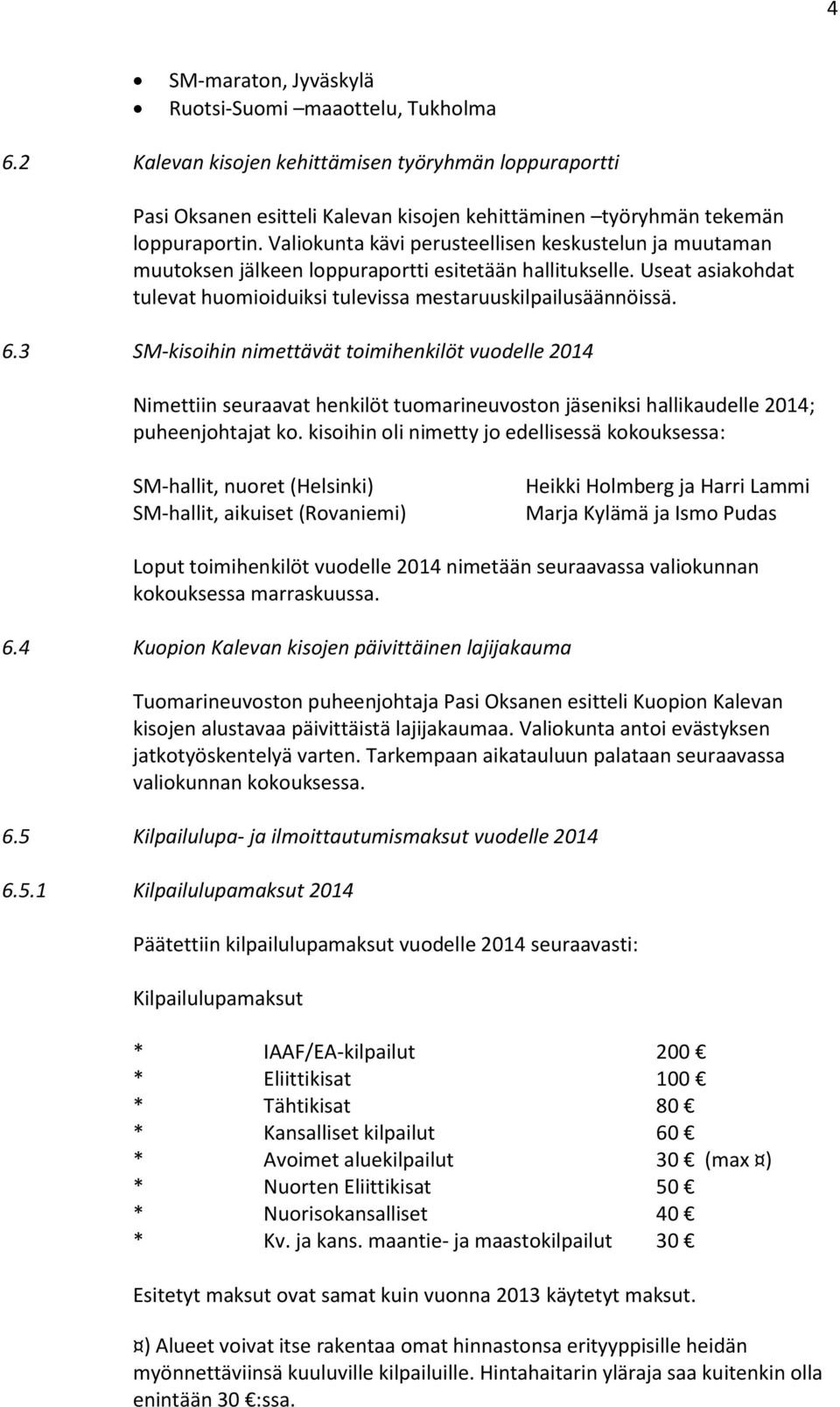 3 SM-kisoihin nimettävät toimihenkilöt vuodelle 2014 Nimettiin seuraavat henkilöt tuomarineuvoston jäseniksi hallikaudelle 2014; puheenjohtajat ko.