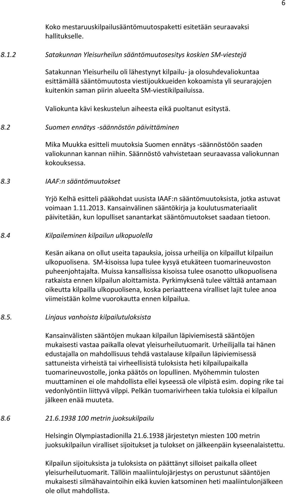 seurarajojen kuitenkin saman piirin alueelta SM-viestikilpailuissa. Valiokunta kävi keskustelun aiheesta eikä puoltanut esitystä. 8.