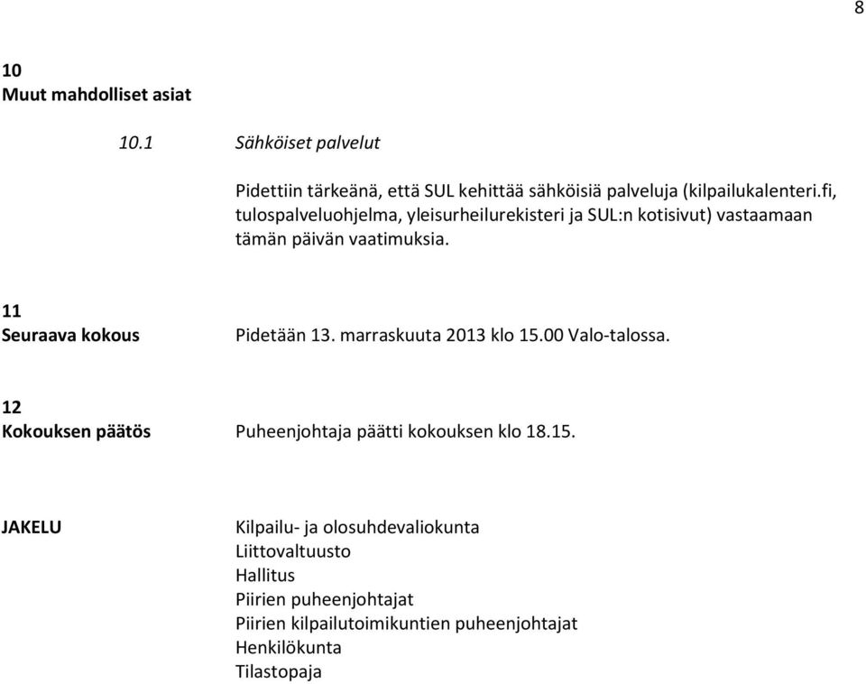 11 Seuraava kokous Pidetään 13. marraskuuta 2013 klo 15.00 Valo-talossa. 12 Kokouksen päätös Puheenjohtaja päätti kokouksen klo 18.