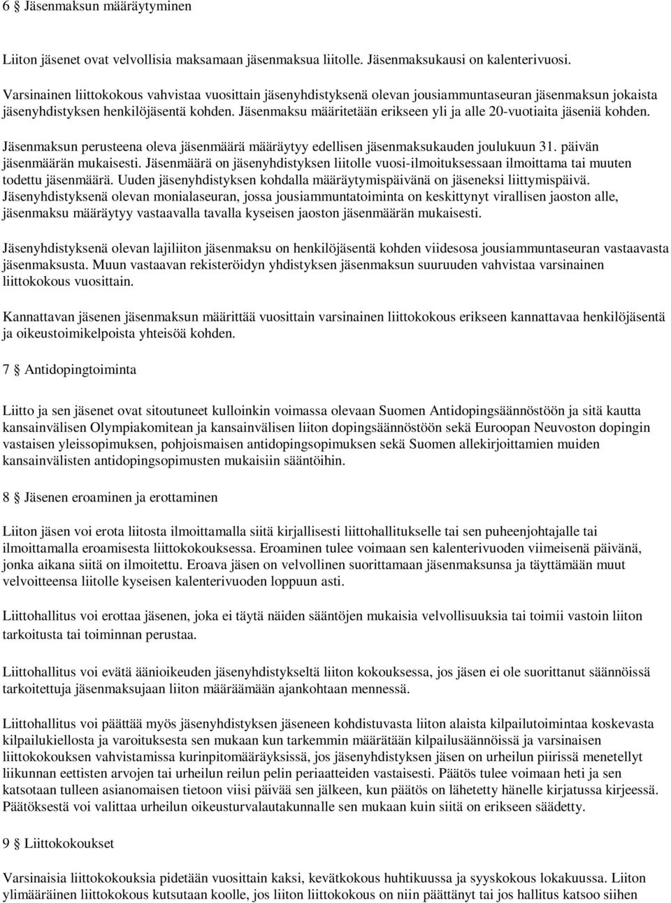 Jäsenmaksu määritetään erikseen yli ja alle 20-vuotiaita jäseniä kohden. Jäsenmaksun perusteena oleva jäsenmäärä määräytyy edellisen jäsenmaksukauden joulukuun 31. päivän jäsenmäärän mukaisesti.