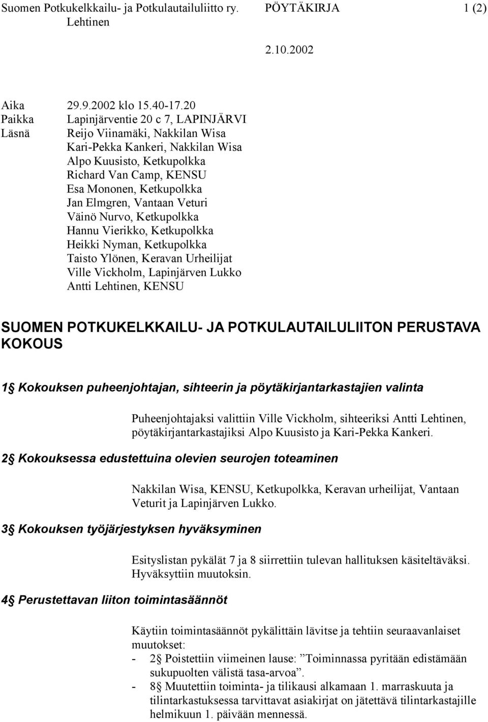 Elmgren, Vantaan Veturi Väinö Nurvo, Ketkupolkka Hannu Vierikko, Ketkupolkka Heikki Nyman, Ketkupolkka Taisto Ylönen, Keravan Urheilijat Ville Vickholm, Lapinjärven Lukko Antti Lehtinen, KENSU SUOMEN