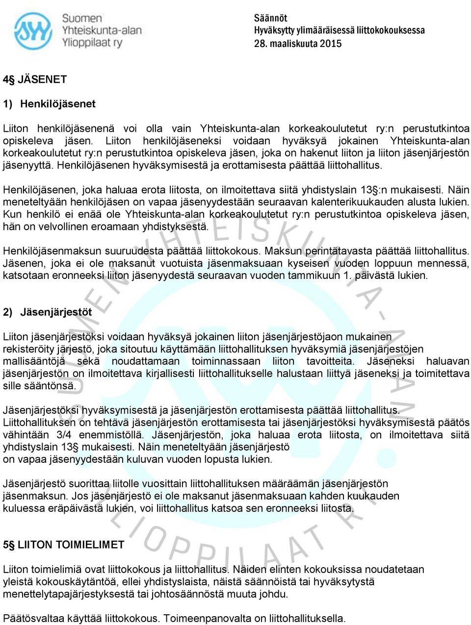 Henkilöjäsenen hyväksymisestä ja erottamisesta päättää liittohallitus. Henkilöjäsenen, joka haluaa erota liitosta, on ilmoitettava siitä yhdistyslain 13 :n mukaisesti.