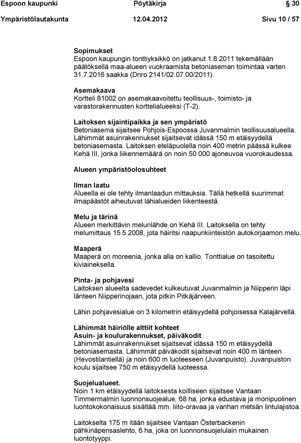 Asemakaava Kortteli 81002 on asemakaavoitettu teollisuus-, toimisto- ja varastorakennusten korttelialueeksi (T-2).