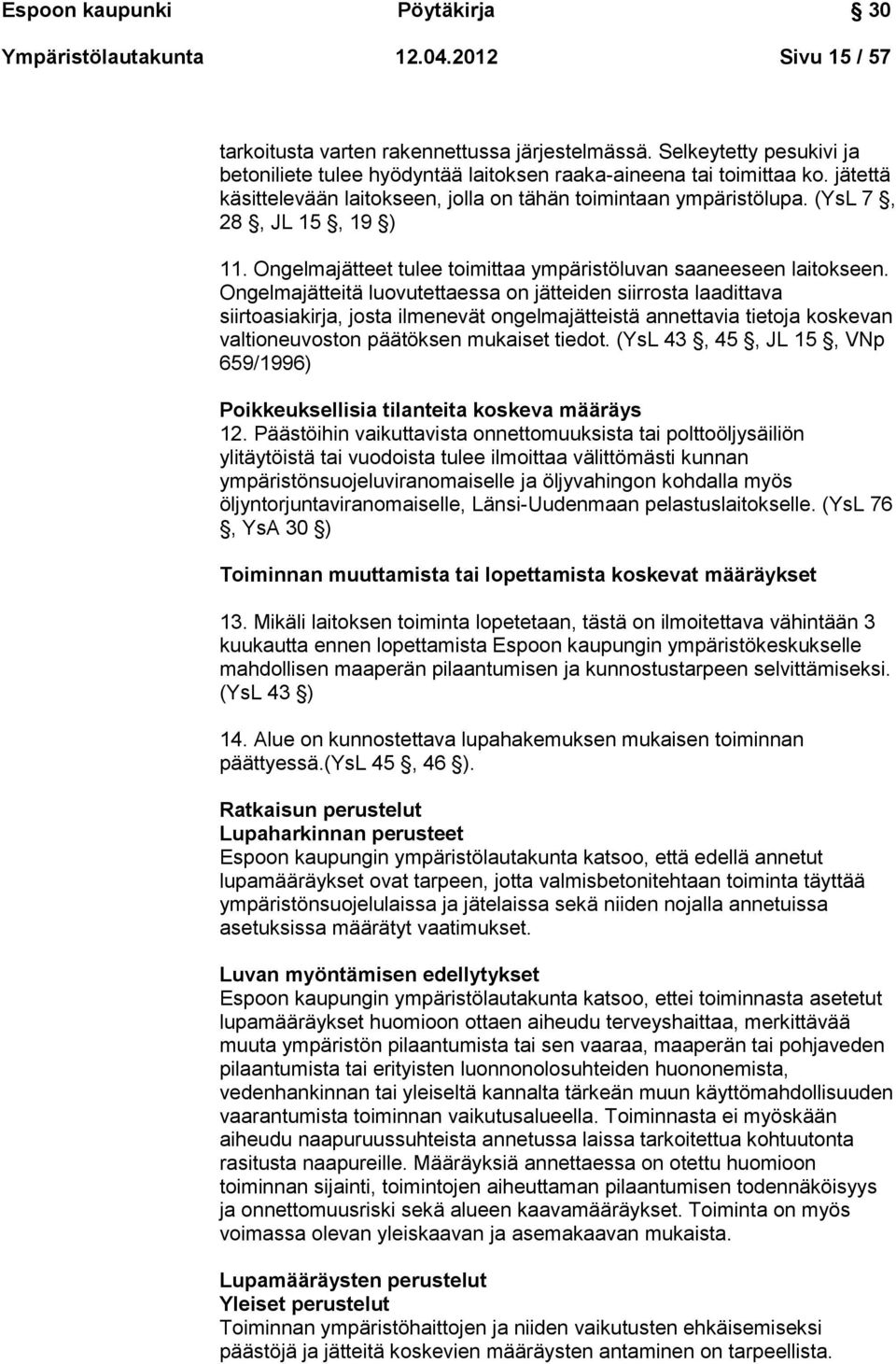 Ongelmajätteet tulee toimittaa ympäristöluvan saaneeseen laitokseen.