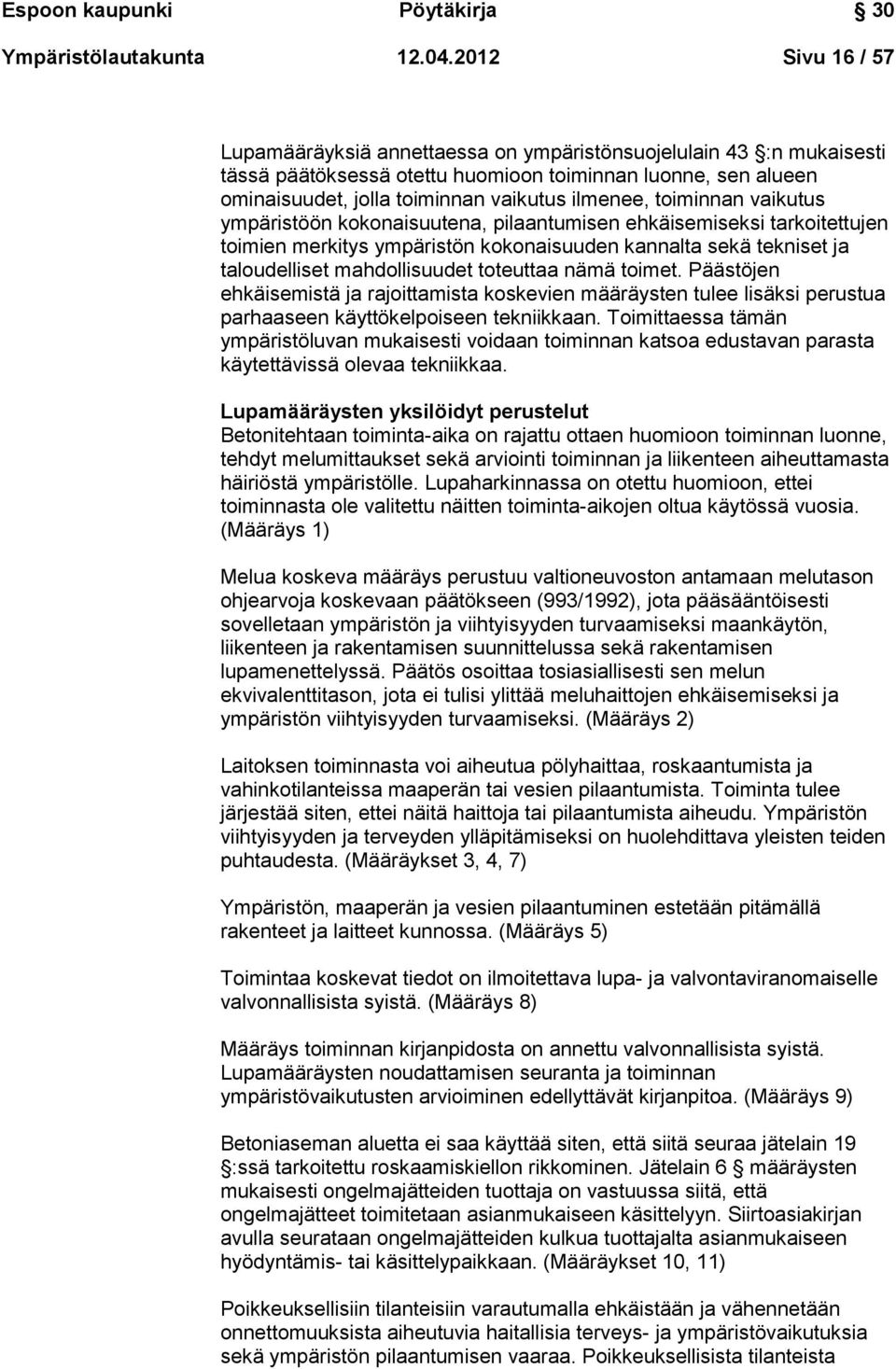 toiminnan vaikutus ympäristöön kokonaisuutena, pilaantumisen ehkäisemiseksi tarkoitettujen toimien merkitys ympäristön kokonaisuuden kannalta sekä tekniset ja taloudelliset mahdollisuudet toteuttaa