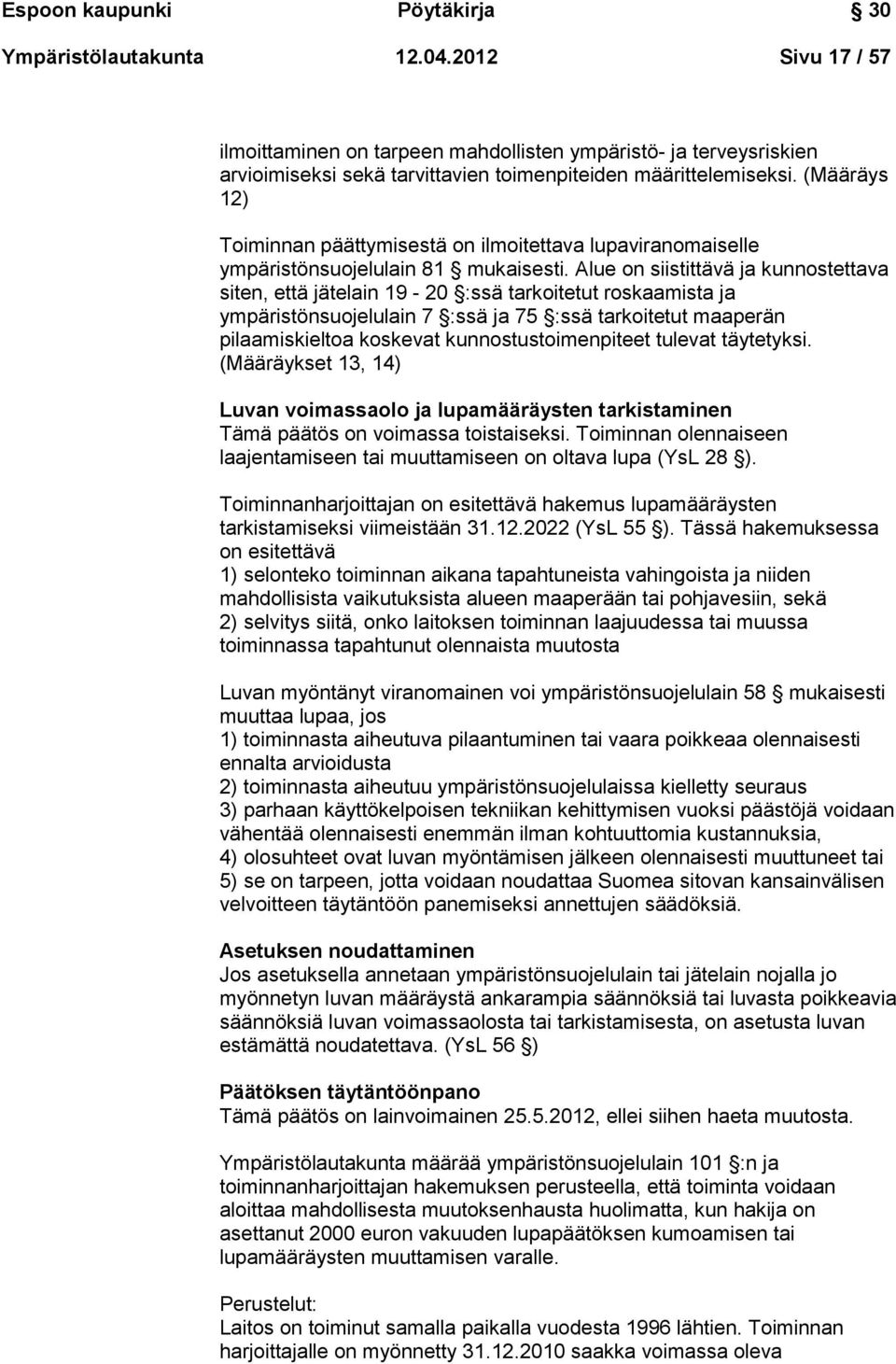(Määräys 12) Toiminnan päättymisestä on ilmoitettava lupaviranomaiselle ympäristönsuojelulain 81 mukaisesti.