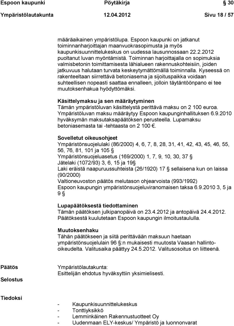 Toiminnan harjoittajalla on sopimuksia valmisbetonin toimittamisesta lähialueen rakennuskohteisiin, joiden jatkuvuus halutaan turvata keskeytymättömällä toiminnalla.