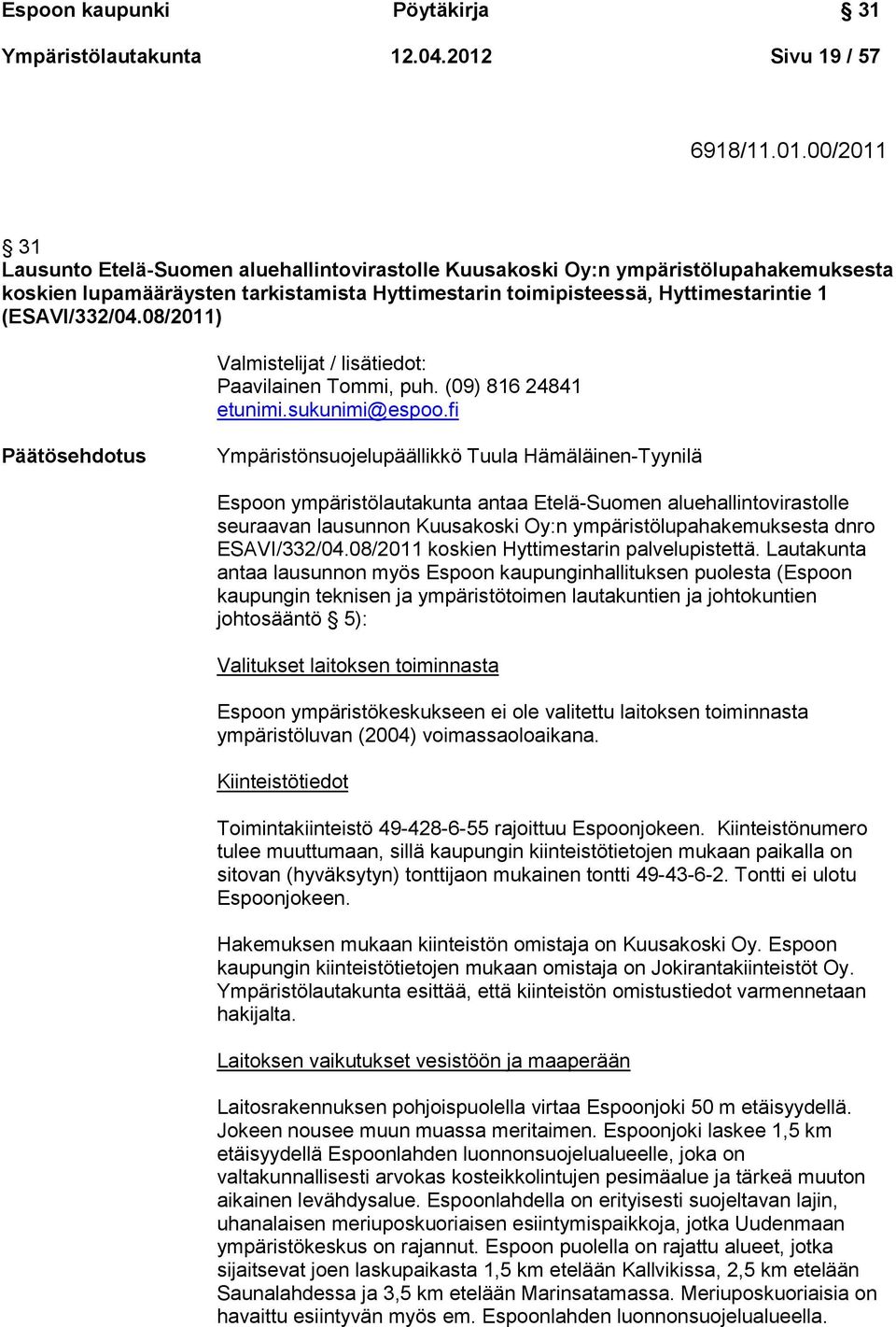 00/2011 31 Lausunto Etelä-Suomen aluehallintovirastolle Kuusakoski Oy:n ympäristölupahakemuksesta koskien lupamääräysten tarkistamista Hyttimestarin toimipisteessä, Hyttimestarintie 1 (ESAVI/332/04.