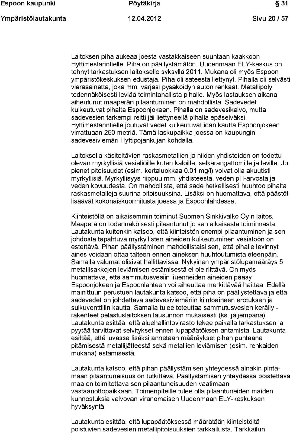 värjäsi pysäköidyn auton renkaat. Metallipöly todennäköisesti leviää toimintahallista pihalle. Myös lastauksen aikana aiheutunut maaperän pilaantuminen on mahdollista.