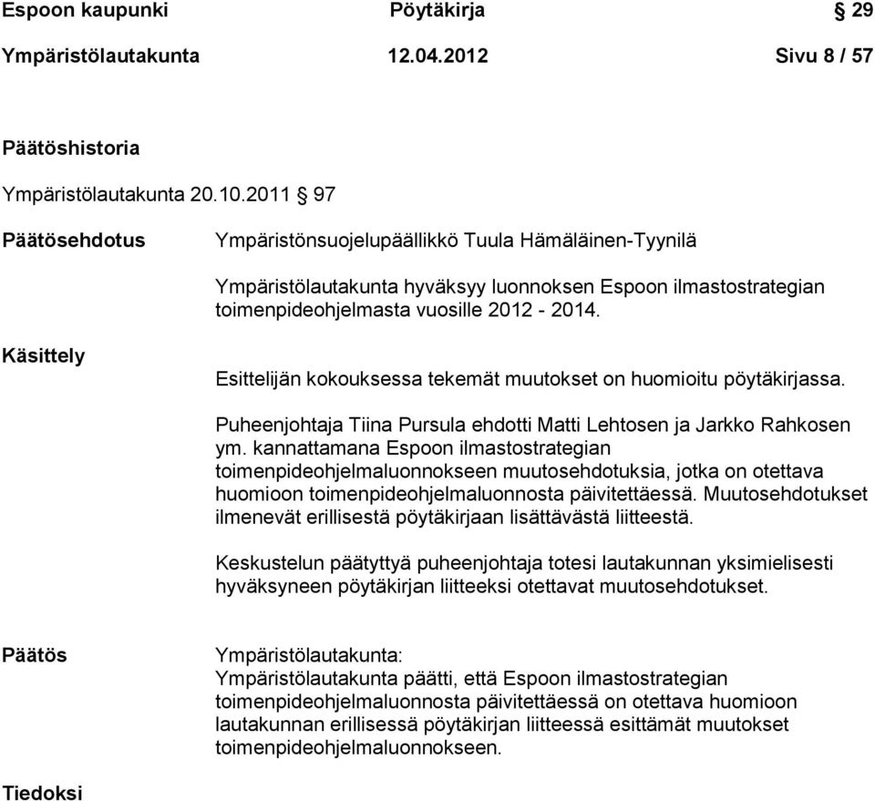 Käsittely Esittelijän kokouksessa tekemät muutokset on huomioitu pöytäkirjassa. Puheenjohtaja Tiina Pursula ehdotti Matti Lehtosen ja Jarkko Rahkosen ym.