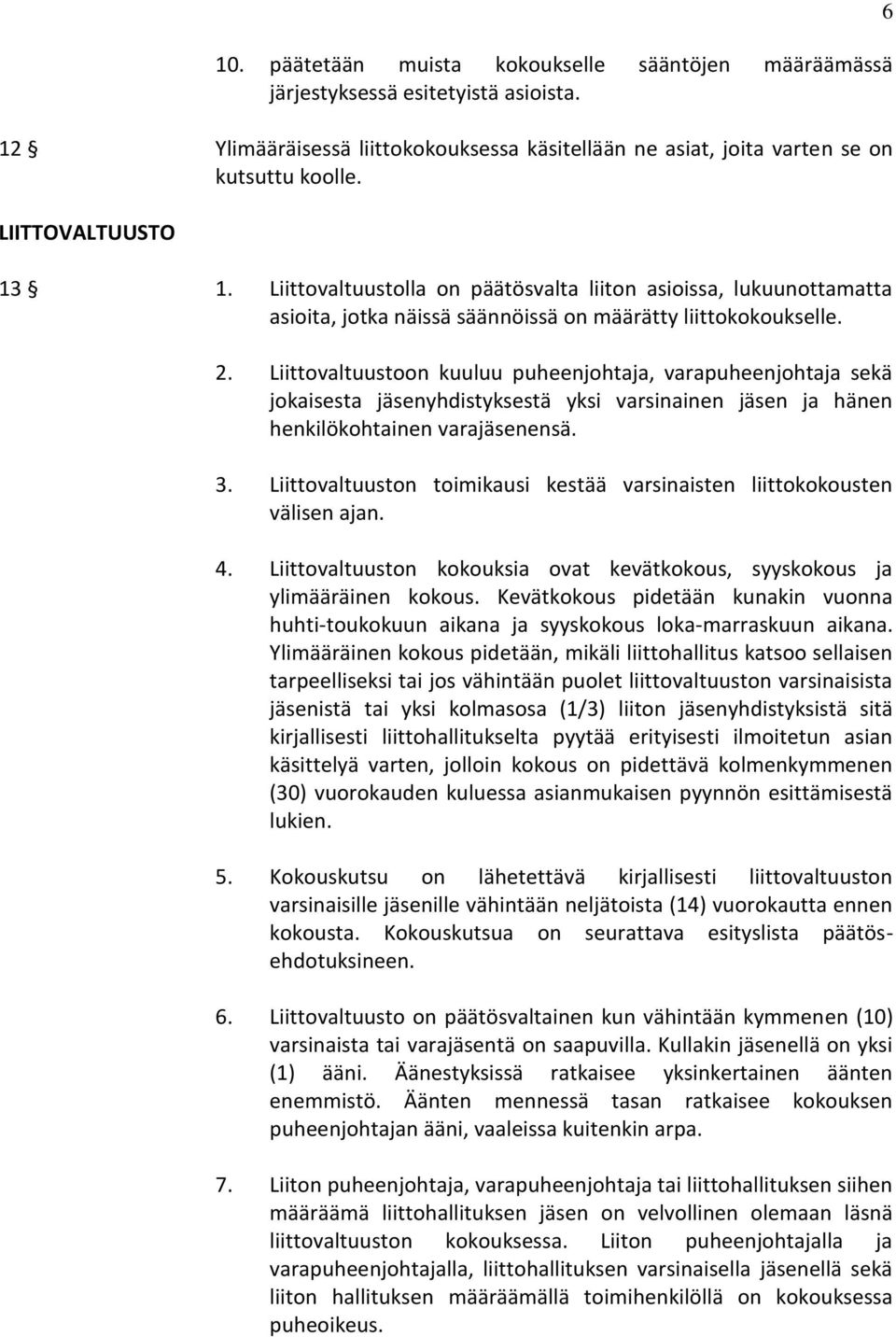 Liittovaltuustoon kuuluu puheenjohtaja, varapuheenjohtaja sekä jokaisesta jäsenyhdistyksestä yksi varsinainen jäsen ja hänen henkilökohtainen varajäsenensä. 3.