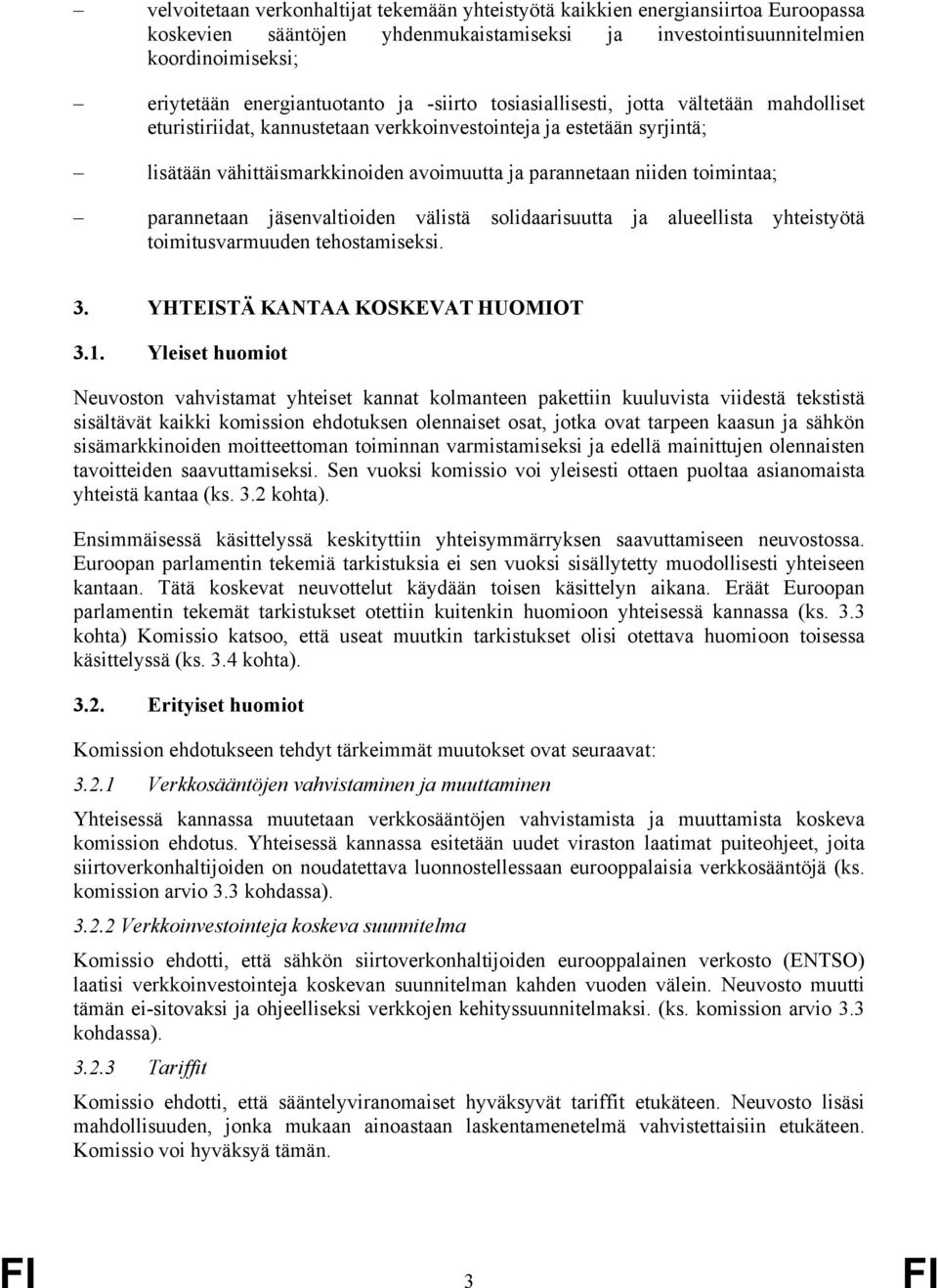 toimintaa; parannetaan jäsenvaltioiden välistä solidaarisuutta ja alueellista yhteistyötä toimitusvarmuuden tehostamiseksi. 3. YHTEISTÄ KANTAA KOSKEVAT HUOMIOT 3.1.