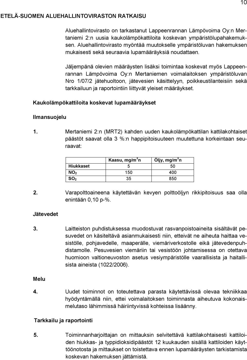 Jäljempänä olevien määräysten lisäksi toimintaa koskevat myös Lappeenrannan Lämpövoima Oy:n Mertaniemen voimalaitoksen ympäristöluvan Nro 1/07/2 jätehuoltoon, jätevesien käsittelyyn,