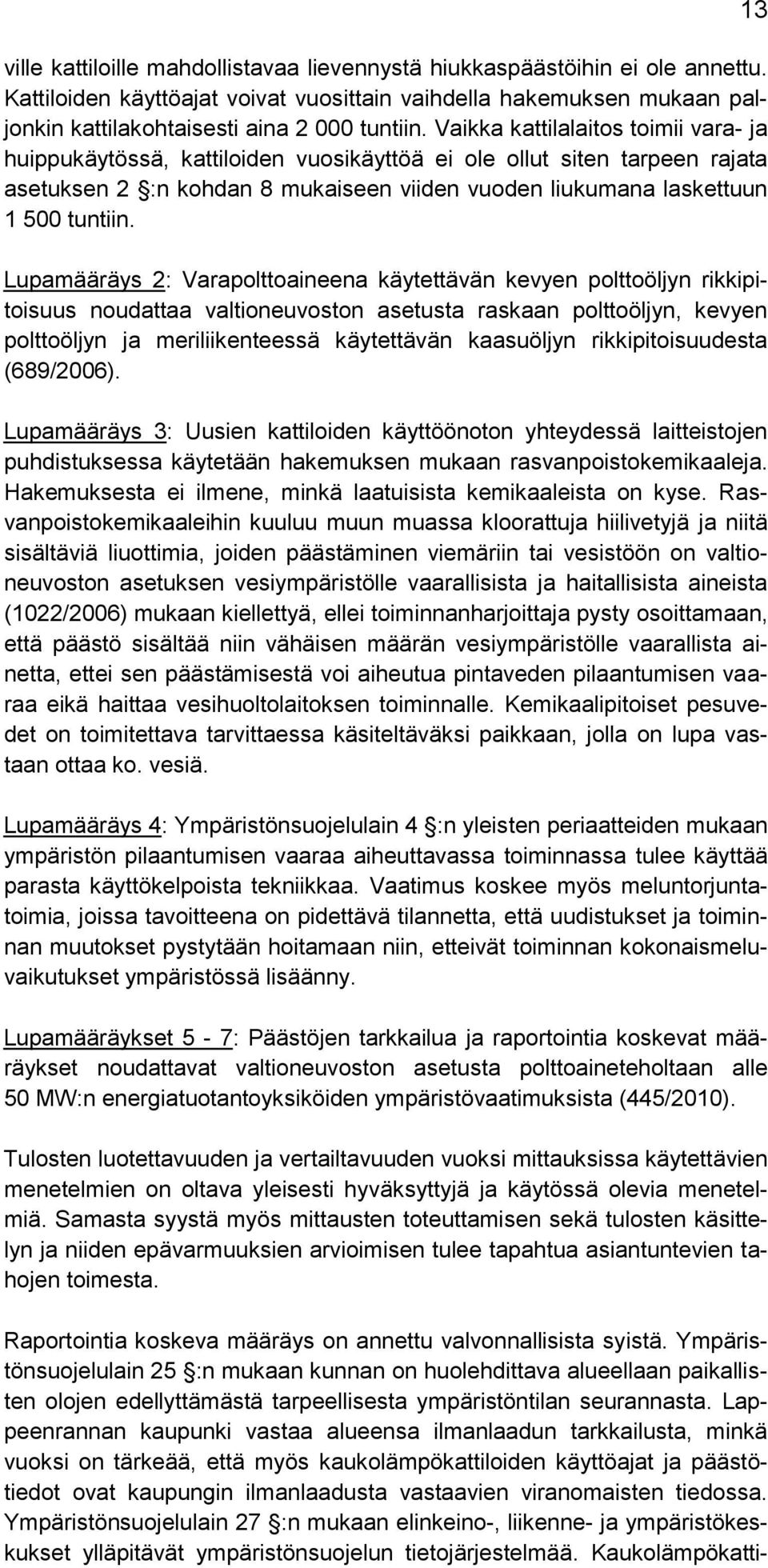 Lupamääräys 2: Varapolttoaineena käytettävän kevyen polttoöljyn rikkipitoisuus noudattaa valtioneuvoston asetusta raskaan polttoöljyn, kevyen polttoöljyn ja meriliikenteessä käytettävän kaasuöljyn