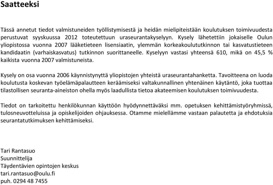 Kyselyyn vastasi yhteensä 610, mikä on 45,5 % kaikista vuonna 2007 valmistuneista. Kysely on osa vuonna 2006 käynnistynyttä yliopistojen yhteistä uraseurantahanketta.