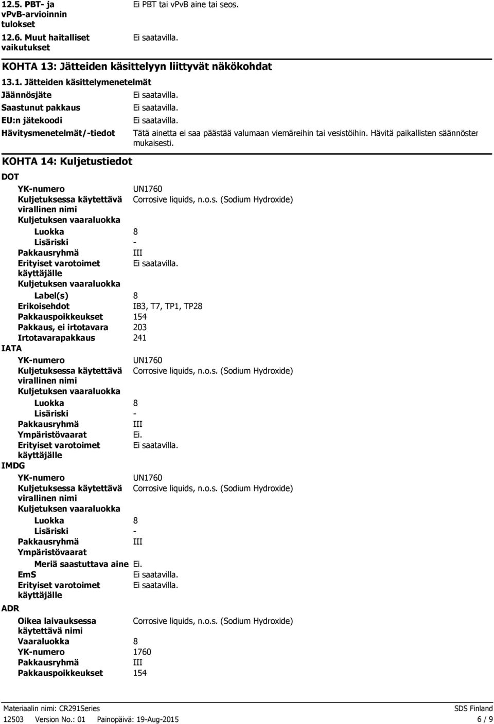 en säännösten mukaisesti. DOT YKnumero UN1760 Kuljetuksessa käytettävä Corrosive liquids, n.o.s. (Sodium Hydroxide) virallinen nimi Kuljetuksen vaaraluokka Luokka 8 Lisäriski Pakkausryhmä III