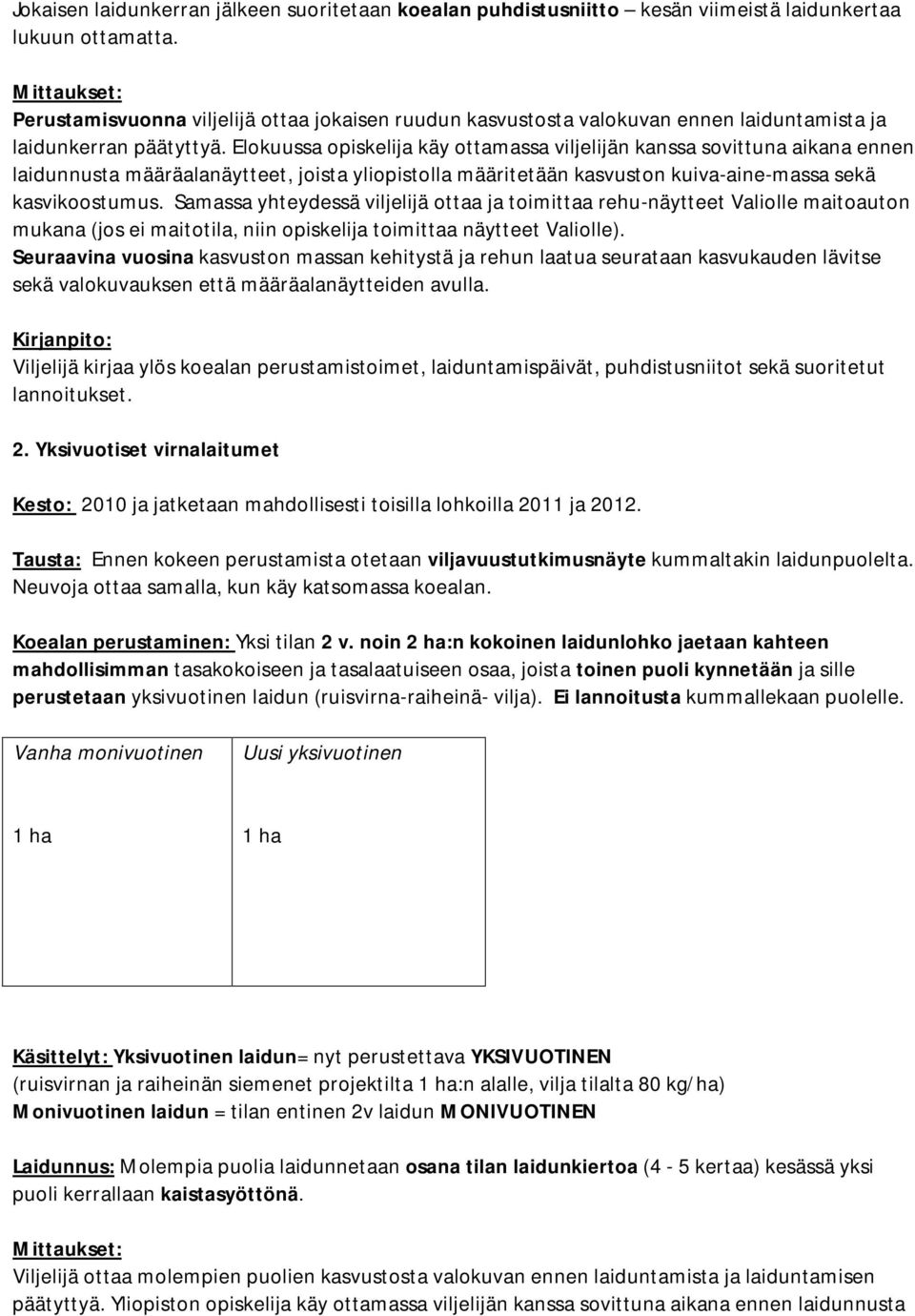 Elokuussa opiskelija käy ottamassa viljelijän kanssa sovittuna aikana ennen laidunnusta määräalanäytteet, joista yliopistolla määritetään kasvuston kuiva-aine-massa sekä kasvikoostumus.