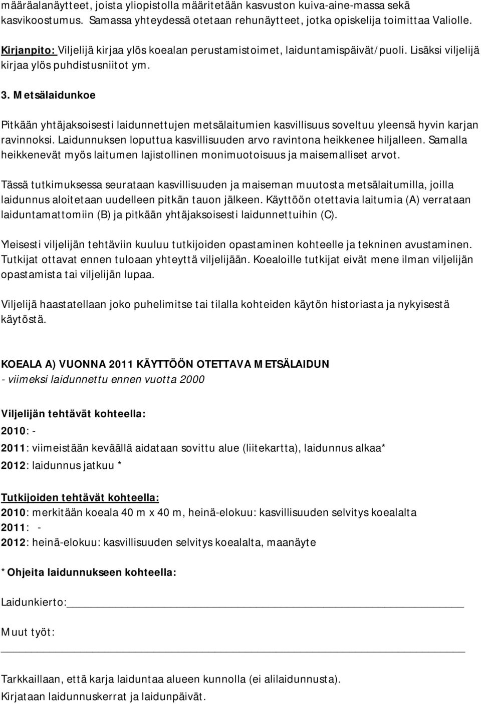 Metsälaidunkoe Pitkään yhtäjaksoisesti laidunnettujen metsälaitumien kasvillisuus soveltuu yleensä hyvin karjan ravinnoksi. Laidunnuksen loputtua kasvillisuuden arvo ravintona heikkenee hiljalleen.